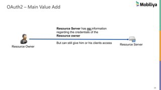 19
OAuth2 – Main Value Add
Resource Owner
Resource Server
Resource Server has no information
regarding the credentials of the
Resource owner
But can still give him or his clients access
 