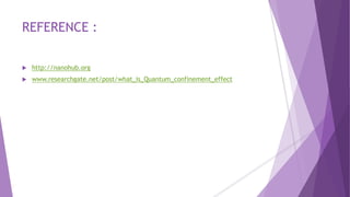 REFERENCE :
 http://nanohub.org
 www.researchgate.net/post/what_is_Quantum_confinement_effect
 