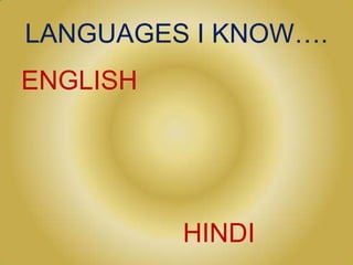 LANGUAGES I KNOW….
ENGLISH




          HINDI
 