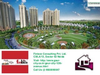 Finlace Consulting Pvt. Ltd.
C56,A/13, Sector 62 Noida
Visit- http://www.gaur-
city.co.in/gaur-city-12th-
avenue.html
Call Us @ 9560090047
 