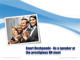 Gauri Deshpande - As a speaker at
                                                      the prestigious HR meet
© 2009 Creative Information Technology, Inc. (CITI)                         Providing a Clear Vision for IT Challenges Worldwide
 
