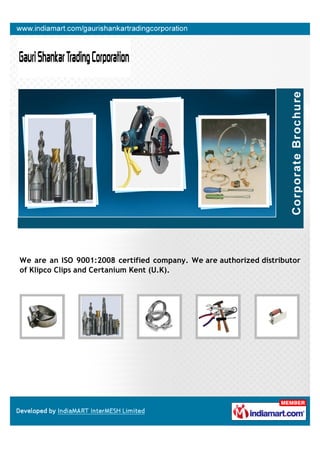We are an ISO 9001:2008 certified company. We are authorized distributor
of Klipco Clips and Certanium Kent (U.K).
 