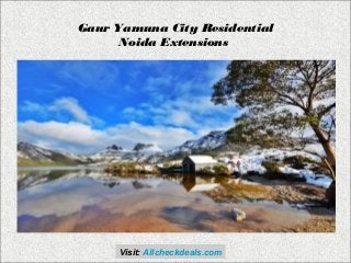 Visit: Allcheckdeals.com
Gaur Yamuna City Residential
Noida Extensions
 