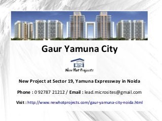 Gaur Yamuna City 
New Project at Sector 19, Yamuna Expressway in Noida 
Phone : 0 92787 21212 / Email : lead.microsites@gm...