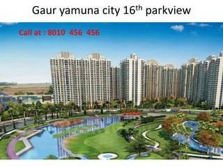Gaur yamuna city 16th parkview
Call at : 8010 456 456
 