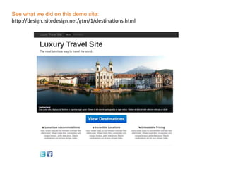See what we did on this demo site:
http://design.isitedesign.net/gtm/1/destinations.html

 