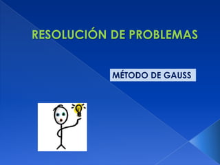 RESOLUCIÓN DE PROBLEMAS MÉTODO DE GAUSS 