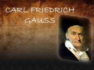 CARL FRIEDRICH
GAUSS
 