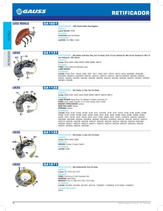92 GAUSS Catálogo de Produtos - 24 - Retificador
RETIFICADOR
ELÉTRICARETIFICADOR
LEECE NEVILLE GA1601
ESPECIFICAÇÕES: 150A, Diodos 3x50A, Placa Negativa
SUBSTITUI:
Leece Neville: 97085
APLICAÇÃO:
Caminhão corpo de bombeiro.
ALTERNADOR:
LESTER: 7613; PIC: 270423
LUCAS GA1137
ESPECIFICAÇÕES: 85A, Diodos: 6x35 Amp. Dish, Com Trio Diodo Ø ext: 115 mm, Parafuso B+: M6 x 42 mm, Parafuso D+: M4 x 19
mm, Parafuso B -: M5 x 56 mm
SUBSTITUI:
Lucas: 80150, 80367, 84469, 84469H, 84886, 84886E, UBB137
APLICAÇÃO:
FORD: Trator, Fiesta com alternador Lucas;
LAND ROVER
ALTERNADOR:
LUCAS: 24129, 24161, 24616A, 24206, 24207, 24217, 24220, 24221, 24221A, 24221D, 24240, 54022058A, 54022058B,
54022060A, 54022097A, 54022097B, 54022162, 54022191, 54022192, 54022193, 54022197,54022229, 54022235, 54022242,
5402244, 54022255, 54022262, 54022282, 54022306, 54022309, 54022379, 54022483, 54022552, 54022616, 54022635, 54022648,
54022663, 54022666
LUCAS GA1138
ESPECIFICAÇÕES: 85A, Diodos 6 x 35A, Com Trio Diodo
SUBSTITUI:
Lucas: 80556, 84201, 84422, 84455, 84499, 84499F, UBB133, UBB135, UBB141
APLICAÇÃO:
LAND ROVER: Range Rover 3.5, Defender 2.5 Diesel, Land Rover 2.5;
FORD: Escort, Fiesta, Granada 1.8, 2.0, Orion, Scorpio, Sierra, Transit.;
MASSEY FERGUSSON: tratores;
NEW HOLLAND: tratores;
PERKINS: motores
ALTERNADOR:
LUCAS: 24129, 24145, 24145A, 24145D, 24156, 24157, 24157AVE, 24158, 24161, 24161A, 24169, 24198, 24198A, 24198B,
24198E, 24199, 24199A, 24199B, 24200, 24200A, 24208, 24240, 24245, 24246, 24246B, 24256, 24256A, 24256B, 24256C,
24256D, 24273, 24273A, 24274, 24274D, 24276, 24277, 24294, 24294B, 24327, 24327A, 51022337D, 54022053, 54022054,
54022058A, 54022058B, 54022059, 54022060A, 54022096, 54022097A, 54022097B, 54022108, 54022109, 54022162, 54022167,
54022178, 54022182, 54022186, 54022188, 54022191, 54022192, 54022193, 54022193, 54022195, 54022196, 54022196B,
54022206, 54022211, 54022212, 54022214, 54022217, 54022218, 54022219, 54022220, 54022225, 54022225A, 54022226,
54022227, 54022228, 54022229, 54022234D
LUCAS GA1139
ESPECIFICAÇÕES: 85A, Diodos 6 x 35A, Com Trio Diodo
SUBSTITUI:
Lucas: 84976, 28500, 28506
APLICAÇÃO:
NISSAN: Primera 1.6 sedan, Hatch/b
ALTERNADOR:
LUCAS: 24286
LUCAS GA1271
ESPECIFICAÇÕES: 85A, Diodos 6x35A, Com Trio Diodo
SUBSTITUI:
Lucas: 352.13.672, 352.13.437
APLICAÇÃO:
FORD: Ford Pick-up F 1000, Caminhão F350;
PERKINS: Motor Prima;
RENAULT: Clio 1.6, Trafic TA12, TA52, T312 e T352.
ALTERNADOR:
LUCAS: 35213845, 35213680, 35213670, 35214170, 7702099331, 7702099330, 91TR-10300A, 9120080231
CONJUNTO REGULADOR:
GA610
 