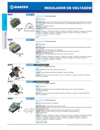 4 GAUSS Catálogo de Produtos - 24 - Regulador de Voltagem
REGULADOR DE VOLTAGEM
ELÉTRICAREGULADORDEVOLTAGEM
BOSCH GA012
ESPECIFICAÇÕES: 28V / 45A Campo Negativo
SUBSTITUI:
Bosch: 9 190 085 000
APLICAÇÃO:
MERCEDES BENZ: Caminhões 1924 (OM 355-6), 1924A, 2624A (OM 355-6 A) (até 04.82), Caminhões 1929 (OM 355-6 A), 1932 (OM
355-6 LA) (até 05.85), Plat. e ônibus O 370 R, RS, RSD (OM 355-5,6,6 A, 6 LA) (até 05.85). FIAT: Caminhões Fiat 70, 80, 100, 130, 140,
180, 190, FNM 210;
KOMATSU: Tratores D60A, E, F, D65A, E;
FIAT ALLIS: Trator Ad78;
CATERPILLAR: Motoniveladora 3306, Pás Carreg. 930 e 966, Tratroes de Esteira D4E e D6E, Todos (até 12.80).
ALTERNADOR:
BOSCH: 9 120 080 039, 9 120 080 049, 9 120 080 055, 9 120 080 058, 9 120 080 064, 9 120 080 067, 9 120 080 069, 9 120 080 073,
9 120 080 075, 9 120 080 085, 9 120 080 086, 9 120 080 094, 9 120 080 103, 9 120 080 104, 9 120 080 105, 9 120 080 106,
9 120 080 113, 9 120 080 146, 9 120 080 150, 9 120 080 189
CONJUNTO RETIFICADOR:
GA1374
BOSCH GA013
ESPECIFICAÇÕES: 28V / 45A Campo negativo
SUBSTITUI:
Bosch: 9 190 085 000
APLICAÇÃO:
MERCEDES BENZ: Caminhões 1924 (OM 355-6), 1924A, 2624A (OM 355-6 A) até 04.82, Caminhões 1929 (OM 355-6 A), 1932 (OM
355-6 LA) até 05.85;
Plat. e ônibus O 370 R, RS, RSD (OM 355-5,6,6 A, 6 LA) até 05.85;
CATERPILLAR: Motoniv. 3306, Pás Carreg. 930 e 966, Tratores de Esteira D4E e D6E, todos até 12.80;
KOMATSU: Tratores D60A/E/F, D65A/E;
FIAT ALLIS: Trator Ad78; FIAT: Caminhões Fiat 70, 80, 100, 130, 140, 180, 190, FNM 210.
ALTERNADOR:
BOSCH: 9 120 080 039, 9 120 080 049, 9 120 080 055, 9 120 080 058, 9 120 080 064, 9 120 080 067, 9 120 080 069, 9 120 080 073,
9 120 080 075, 9 120 080 085, 9 120 080 086, 9 120 080 094, 9 120 080 103, 9 120 080 104, 9 120 080 105, 9 120 080 106,
9 120 080 113, 9 120 080 146, 9 120 080 150, 9 120 080 189
CONJUNTO RETIFICADOR:
GA1374
BOSCH GA366 // NOVIDADE //
ESPECIFICAÇÕES: Capacitor / Porta escova
SUBSTITUI:
Bosch: 6 004 MR0 000, F 00M 145 250, F 00M145 426, F 00M 145 477
APLICAÇÃO:
Chrysler: PT Cruiser, Dodge RAM 99-2000, Jeep Cherroke 2001-, Dakota 2.5L 2002-2006
ALTERNADOR:
BOSCH: 0 124 515 084, 0 124 615 018, 0 124 425 001, 0 124 515 115, 0 124 525 002, 0 124 525 003, 0 124 525 004, 0 124 525 005,
0 124 525 007, 0 124 615 032
BOSCH GA367 // NOVIDADE //
ESPECIFICAÇÕES: Capacitor / Porta escova
SUBSTITUI:
Bosch: F 00M 145 264
APLICAÇÃO:
Chrysler: Dodge RAM Pickups 5.9L(359) L6 (Diesel) 2006-08, Dodge Durango 5.7L(345)  V8  2004, Dodge RAM Pick-
ups 5.7L(345)  V8  2003-2006
ALTERNADOR:
BOSCH: 0 124 525 105, 0 124 525 154, 0 124 525 006, 0 124 525 041, 0 124 525 051, 0 124 525 051, 0 124 525 106; CHRYSLER:
048014 75AA, 048014 75AB
BOSCH GA018
ESPECIFICAÇÕES: 28V / 55A Campo positivo
SUBSTITUI:
Bosch: 9 190 087 018, 9 190 087 014, 0 192 053 006
APLICAÇÃO:
MERCEDES BENZ: Caminhões, Ônibus, Estac. e Marít. com alt. 28V;
VOLVO: Caminhões N10 (TD101 F/G), N12 (TD121 F/G), NL 12-400, NL 10-280, NL10-340, N10 (TD100G), N12 (TD121GA) após 03.84,
Ônibus B10M, B58E após 03.84;
CATERPILLAR: Motoniveladora 3306, Pás 930 e 966, Trat. D4, D5, D6, D4E, D6D, D8L, 631E, 930 E 966;
SCANIA: Caminhões T112, R112, T142, R142, T/R 112/310, T/R 112-360HW, T/R 142-410 HW, Mot. Marí.;
FORD: Caminhões Cargo.
ALTERNADOR:
BOSCH: 0 120 469 527, 0 120 469 691, 0 120 469 752, 0 120 469 753, 0 120 488 125, 0 120 488 232, 0 120 489 053, 0 120 489 060,
0 120 489 071, 0 120 489 221, 0 120 489 230, 0 120 489 231, 0 120 489 284, 0 120 489 684, 0 120 489 727, F010 LDO-102,
9 120 080 114, 9 120 080 126, 9 120 080 128, 9 120 080 137, 9 120 080 144, 9 120 080 147, 9 120 080 151, 9 120 080 174,
9 120 080 181, 9 120 080 187, 9 120 080 207, 9 120 080 219
CONJUNTO RETIFICADOR:
GA1366 / GA1541 / GA1509
 