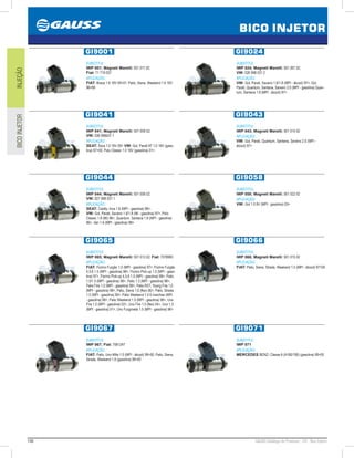 148 GAUSS Catálogo de Produtos - 24 - Bico Injetor
BICO INJETOR
INJEÇÃOBICOINJETOR
. GI9001
SUBSTITUI:
IWP 001; Magneti Marelli: 501 011 02;
Fiat: 71 719 037
APLICAÇÃO:
FIAT: Brava 1.6 16V 0001; Palio, Siena, Weekend 1.6 16V
9699
. GI9024
SUBSTITUI:
IWP 024; Magneti Marelli: 501 007 02;
VW: 026 998 031 2
APLICAÇÃO:
VW: Gol, Parati, Saveiro 1.6/1.8 (MPI - álcool) 97; Gol,
Parati, Quantum, Santana, Saveiro 2.0 (MPI - gasolina) Quan-
tum, Santana 1.8 (MPI - álcool) 97
. GI9041
SUBSTITUI:
IWP 041; Magneti Marelli: 501 009 02;
VW: 036 998031 1
APLICAÇÃO:
SEAT: Ibiza 1.0 16V 00 VW: Gol, Parati AT 1.0 16V (gaso-
lina) 9700, Polo Classic 1.0 16V (gasolina) 01
. GI9043
SUBSTITUI:
IWP 043; Magneti Marelli: 501 010 02
APLICAÇÃO:
VW: Gol, Parati, Quantum, Santana, Saveiro 2.0 (MPI -
álcool) 97
. GI9044
SUBSTITUI:
IWP 044; Magneti Marelli: 501 008 02;
VW: 027 998 031.1
APLICAÇÃO:
SEAT: Caddy, Inca 1.6 (MPI - gasolina) 98;
VW: Gol, Parati, Saveiro 1.6/1.8 (Mi - gasolina) 97, Polo
Classic 1.8 (Mi) 96, Quantum. Santana 1.8 (MPI - gasolina)
96, Van 1.6 (MPI - gasolina) 98
. GI9058
SUBSTITUI:
IWP 058; Magneti Marelli: 501 022 02
APLICAÇÃO:
VW: Gol 1.0 8V (MPI - gasolina) 03
. GI9065
SUBSTITUI:
IWP 065; Magneti Marelli: 501 013 02; Fiat: 7078993
APLICAÇÃO:
FIAT: Fiorino Furgão 1.5 (MPI - gasolina) 97, Fiorino Furgão
4,5,6 1.5 (MPI - gasolina) 98, Fiorino Pick-up 1.5 (MPI - gaso-
lina) 97, Fiorino Pick-up 4,5,6 1.5 (MPI - gasolina) 98, Palio
1.0/1.5 (MPI - gasolina) 96, Palio 1.3 (MPI - gasolina) 98,
Palio Fire 1.0 (MPI - gasolina) 99, Palio RST, Young Fire 1.0
(MPI - gasolina) 99, Palio, Siena 1.0 (flex) 06, Palio, Strada
1.5 (MPI - gasolina) 99, Palio Weekend 1.0 6 marchas (MPI
- gasolina) 98, Palio Weekend 1.5 (MPI - gasolina) 96, Uno
Fire 1.0 (MPI - gasolina) 02, Uno Fire 1.0 (flex) 04, Uno 1.3
(MPI - gasolina) 01, Uno Furgoneta 1.5 (MPI - gasolina) 96
. GI9066
SUBSTITUI:
IWP 066; Magneti Marelli: 501 015 02
APLICAÇÃO:
FIAT: Palio, Siena, Strada, Weekend 1.5 (MPI - álcool) 9700
. GI9067
SUBSTITUI:
IWP 067; Fiat: 7081247
APLICAÇÃO:
FIAT: Palio, Uno Mille 1.0 (MPI - álcool) 9900, Palio, Siena,
Strada, Weekend 1.6 (gasolina) 9900
. GI9071
SUBSTITUI:
IWP 071
APLICAÇÃO:
MERCEDES BENZ: Classe A (A160/190) (gasolina) 9905
 