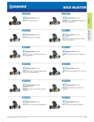 149GAUSS Catálogo de Produtos - 24 - Bico Injetor
BICO INJETOR
INJEÇÃOBICOINJETOR
. GI9092
SUBSTITUI:
IWP 092; Magneti Marelli: 501 025 02
APLICAÇÃO:
VW: Polo 16V 1.0 (MPI - gasolina) 01
. GI9099
SUBSTITUI:
IWP 099; Magneti Marelli: 501 021 02
APLICAÇÃO:
PEUGEOT: 206 1.0 16V RENAULT: Clio, Kangoo 1.0 16V
00, Scénic 1.6 16V (gasolina)
. GI9101
SUBSTITUI:
IWP 101; Magneti Marelli: 501 023 02
APLICAÇÃO:
FIAT: Siena, Weekend Fire 1.0 16V (MPI) 03
. GI9114
SUBSTITUI:
IWP 114; Magneti Marelli: 501 019 02;
VW: 041 906 031
APLICAÇÃO:
VW: Gol, Parati, Saveiro GIII 1.8 (gasolina) 00, Quantum,
Santana 1.8 (Mi - gasolina) 00
. GI9115
SUBSTITUI:
IWP 115; Magneti Marelli: 501 020 02
APLICAÇÃO:
VW: Gol, Parati, Saveiro 1.6/1.8 (Total flex) 04, Gol, Parati,
Saveiro 2.0 (gasolina) 99
. GI9119
SUBSTITUI:
IWP 119; Magneti Marelli: 501 032 02
APLICAÇÃO:
FORD: Ka (RoCam); Novo Fiesta 8V 1.0L/1.3L (gasolina)
04
. GI9127
SUBSTITUI:
IWP 127; Magneti Marelli: 501 033 02
APLICAÇÃO:
FORD: Fiesta, EcoSport 1.6 Zetec RoCam (gasolina), Fiesta,
EcoSport 1.0 8V, Supercharger (gasolina)
. GI9131
SUBSTITUI:
IWP 131; Magneti Marelli: 501 029 02
APLICAÇÃO:
FIAT: Palio, Siena, Strada, Weekend RST 8V 1.3L (Fire - flex)
03
. GI9143
SUBSTITUI:
IWP 143; Magneti Marelli: 501 026 02;
Renault: 8 200 128 959
APLICAÇÃO:
RENAULT: Clio, Scénic 1.6 16V 01, Partner 1.8 8V (MPI
- gasolina) 01
. GI9157
SUBSTITUI:
IWP 157; Magneti Marelli: 501 027 02
APLICAÇÃO:
FIAT: Doblò 1.8L 8V (gasolina) 03, Palio RST 1.8L 8V
(gasolina) 04
. GI9168
SUBSTITUI:
IWP 168; Magneti Marelli: 501 031 02
APLICAÇÃO:
FIAT: Palio RST II 1.8 (Fire - Flex) (MPI - álcool/gasolina) 04
. GI9170
SUBSTITUI:
IWP 170; Magneti Marelli: 501 028 02
APLICAÇÃO:
VW: Fox 1.0L 16V (MPI - gasolina), Gol (Total flex) 03
 
