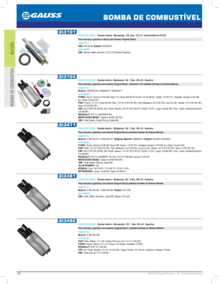 152 GAUSS Catálogo de Produtos - 24 - Bomba de Combustível
BOMBA DE COMBUSTÍVEL
INJEÇÃOBOMBADECOMBUSTÍVEL
GI3101
ESPECIFICAÇÕES: Bomba Externa - Monoponto, 12V, 3bar, 110 L/H - Gasolina/Álcool (FLEX).
Para veículos a gasolina e álcool com módulo Original Delphi.
SUBSTITUI:
GM: 0.64.34.02; Delphi: BCD00101
APLICAÇÃO:
GM: Monza, Kadet, Ipanema 1.8 e 2.0 Efi Álcool/ Gasolina
GI3103
ESPECIFICAÇÕES: Bomba Interna – Multiponto, 12V , 3 Bar, 100 L/H - Gasolina.
Para veículos a gasolina com módulo Original Bosch, utilizando o kit substitui bombas do Sistema Marwal.
SUBSTITUI:
Bosch: F000TE0103, 0580453477, 0580453471
APLICAÇÃO:
FORD: Escort, Verona 2.0 9496, Escort 1.6, Escort SW 0002 Escort 1.8 16v 9602 , Sedan 1.8 16V 97, Versailes, Royale 2.0 9196,
Ka, Fiesta, Courier 93;
FIAT: Fiorino 1.3 /1.5 /1.6mpi 9504, Palio 1.0/1.5/1.6 8V/16V 96, Palio Weekend 1.5/1.6 8V/16V, Uno Fire 00, Strada 1.5/1.6 8V/16V 99,
Siena 1.6 8V/16V 00;
VW: Gol 2.0 8V/16V 9496, Gol, Parati, Saveiro 1.0/1.6/1.8/2.0 Mi 97, Kombi 1.6 97, Logus, Pointer 96, Polo – todos, Santana/Quantum
2.0 i/Mi 96;
RENAULT: R19 1.8 16S/RN/RT 95;
MERCEDES BENZ: Classe A (A160/190) 99;
GM: Corsa Sedan, Corsa PIck-up, Kadet 96.
GI3471
ESPECIFICAÇÕES: Bomba Interna – Multiponto, 12V , 3 Bar, 100 L/H - Gasolina.
Para veículos a gasolina com módulo Original Bosch,substitui bombas do Sistema Marwal.
SUBSTITUI:
Bosch: 0 580 453 477, 0 580 453 471; Magneti Marelli: MAM00210; Delphi: BCD023, BCD0024
APLICAÇÃO:
FORD: Escort, Verona 2.0 9496, Escort SW, Sedan 1.8 16V 97, Versailes, Royale 2.0 9196, Ka, Fiesta, Courier 93;
FIAT: Palio 1.0/1.5/1.6 8V/16V 96, Palio Weekend 1.5/1.6 8V/16V, Uno Fire 00, Strada 1.5/1.6 8V/16V 99, Siena 1.6 8V/16V 00;
VW: Gol 2.0 8V/16V 9496, Gol, Parati, Saveiro 1.0/1.6/1.8/2.0 Mi 97, Kombi 1.6 97, Logus, Pointer 96, Polo – todos, Santana/Quantum
2.0 i/Mi 96;
RENAULT: R19 1.8 16S/RN/RT- 95, Clio 1.2/1.4/1.8 9098, Express 1.4 9197;
MERCEDES BENZ: Classe A (A160/190) 99;
GM: Corsa Sedan /PIck-up, Kadet 96;
ALFA ROMEO: 155;
HONDA: Civic 1.6 9700 /1.7 0106, Fit 1.4 031.5 05;
MITSUBISHI: Lancer 1.6 9200, Pajero 3.0I 9697.
GI3481
ESPECIFICAÇÕES: Bomba Interna – Multiponto, 12V , 4 Bar, 100 L/H - Gasolina.
Para veículos a gasolina com módulo Original Bosch,substitui bombas do Sistema Marwal.
SUBSTITUI:
Bosch: 0 580 453 481, 0 580 453 081; Delphi: FE 0150
APLICAÇÃO:
GM: Celta, Zafira, Silverado - todos 99, Blazer, S10 mpfi.
GI3482
ESPECIFICAÇÕES: Bomba Interna – Monoponto, 12V , 1 Bar, 100 L/H - Gasolina.
Para veículos a gasolina com módulo Original Bosch, substitui bombas do Sistema Marwal.
SUBSTITUI:
Bosch: 0 580 453 482
APLICAÇÃO:
FIAT: Elba, Prêmio 1.5, 1.6ie, Fiorino /Pick-Up, Uno 1.0 /1.5 /1.6ie 94;
FORD: Escort, Verona 1.6i, 1.8i, Pampa 1.8i, Royale, Versailles 1.8i 96;
RENAULT: R19 1.6 /1.6ie 95;
VW: Gol, Parati, Saveiro 1.0 /1.6 /1.8 /2.0i 94, Logus, Pointer 1.6 /1.8i 94, Quantum, Santana 1.8i 94;
GM: Corsa pick up 1.0 /1.4 efi 94.
 