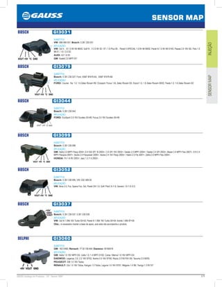 171GAUSS Catálogo de Produtos - 24 - Sensor MAP
SENSOR MAP
INJEÇÃOSENSORMAP
BOSCH GI3031
SUBSTITUI:
VW: 06B 906 051; Bosch: 0 261 230 031
APLICAÇÃO:
VW: Gol II , III 1.0 8V MI 99/05, Golf IV , V 2.0 8V 02 / 07 / 1,6 Plus 05-, Parati II SPECIAL 1.0 8V MI 99/02, Parati III 1.0 8V MI 01/05, Passat 2.0 16V 05/, Polo 1.0
98-01 / 1.6 / 2.0 03;
AUDI: A3 1.6 03;
GM: Kadett 2.0 MPFI 97/
BOSCH GI3079
SUBSTITUI:
Bosch: 0 261 230 027; Ford: XS6F 9FA79 AA, XS6F 97479 AB
APLICAÇÃO:
FORD: Courier, Ka, 1.0, 1.6 Zetec Rocam 99/, Ecosport, Focus 1.6L Zetec Rocam 03/, Escort 1.0, 1.6 Zetec Rocam 00/02, Fiesta 1.0, 1.6 Zetec Rocam 02/
BOSCH GI3044
SUBSTITUI:
Bosch: 0 261 230 044
APLICAÇÃO:
FORD: EcoSport 2.0 16V Duratec 0308, Focus 2.0 16V Duratec 0508
BOSCH GI3099
SUBSTITUI:
Bosch: 0 261 230 099
APLICAÇÃO:
GM: Astra 2.0 MPFI Flexp 2004 /2.4 GSI SFI 16 2003 / 2.4 SFI 16V 2003 / Sedan 2.0 MPFI 2004 / Sedan 2.4 SFI 2003, Blazer 2.4 MPFI Flex 2007, S10 2.4
MPFI Flexpow 2007, Vectra 2.0 Flexpower 2005, Vectra 2.4 16V Flexp 2005 / Hatch 2.0 Fle 2007, Zafira 2.0 MPFI Flex 2004;
HONDA: Fit 1.4i 8V 2003, Jazz 1.2 /1.4 2002.
BOSCH GI3052
SUBSTITUI:
Bosch: 0 261 230 095; VW: 03C 906 05
APLICAÇÃO:
VW: Bora 2.0, Fox, Space Fox, Gol, Parati GIII 1.6, Golf, Polo1.6 /1.8, Saveiro 1.6 /1.8 /2.0
BOSCH GI3037
SUBSTITUI:
Bosch: 0 261 230 037, 0 261 230 039
APLICAÇÃO:
VW: Gol III 1.0Mi 16V Turbo 0003, Parati III 1.0Mi 16V Turbo 0004, Kombi 1.6Mi 9705
Obs.: é necessário manter a base de apoio, pois esta não acompanha o produto.
DELPHI GI3060
SUBSTITUI:
GM: 16212460; Renault: 77 00 106 644; Daewoo: 93160018
APLICAÇÃO:
GM: Astra 1.6 16V MPFI 03/, Celta 1.0, 1.4 MPFI 01/02, Corsa / Meriva 1.8 16V MPFI 03/;
DAEWOO: Leganza, 2.0, 2.2 16V 97/02, Nubira 2.0 16V 97/00, Rezzo 2.0 8V/16V 00/, Tacuma 2.0 00/05;
PEUGEOT: 206 1.0 16V Todos;
RENAULT: Clio 1.0 16V Todos, Kangoo 1.0 Todos, Laguna 1.6 16V 97/01, Mégane 1.4 99/, Twingo 1.2 8V 07/
 