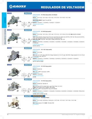 10 GAUSS Catálogo de Produtos - 24 - Regulador de Voltagem
REGULADOR DE VOLTAGEM
ELÉTRICAREGULADORDEVOLTAGEM
BOSCH GA022
ESPECIFICAÇÕES: 14V / 90A, Campo positivo, Com Resistor
SUBSTITUI:
Bosch: 1 197 311 022, 1 197 311 003, 1 197 311 023, 1 197 311 007, 1 197 311 050, 1 197 311 009
APLICAÇÃO:
MERCEDES BENZ: Furgão, Pick up MB 180.
ALTERNADOR:
BOSCH: 0 120 489 917, 0 120 489 933, 9 120 080 217, 9 120 080 74
CONJUNTO RETIFICADOR:
GA1277
BOSCH GA026
ESPECIFICAÇÕES: 14V / 90A Campo positivo
SUBSTITUI:
Bosch: 1 197 311 026, 1 197 311 035, 1 197 311 038, 1 197 311 027, 1 197 311 040, 9 191 337 303; GM: 90349704, 90349907
APLICAÇÃO:
FIAT: Tempra (Argentino), Tempra Turbo 2.0i c/ar-cond. após 04.94, Tipo 1.6iec/ar-cond. de 03.93 a 10.95, Tipo 1.6ie c/ar-cond. de 03.93 a
10.95, Tipo 2.0ie nacional de 03.93 a 10.95, Uno Turbo 1.4 IE de 09.89 a 09.92;
NEW HOLLAND: Trator 8430 , 8630 e 8830 DT (MBB OM 8365) após / after 12.93.
ALTERNADOR:
BOSCH: 0 120 469 028, 0 120 469 034, 0 120 469 035, 0 120 469 940, 0 120 469 981, 0 120 488 250, 0 120 488 263, 9 120 080 227,
9 120 080 228
CONJUNTO RETIFICADOR:
GA1275 / GA1730
BOSCH GA029
ESPECIFICAÇÕES: 14V / 115A, Campo positivo
SUBSTITUI:
Bosch: 1 197 311 028
APLICAÇÃO:
GM: Corsa 1.0 e 1.4 EFI ( após / after 04.94). Omega e Suprema 2.0i, 2.2i e 3.0i ( após / after 09.92). Omega, Suprema 2.0i, 2.2i e 3.0i com
ar-condicionado ( após / after 03.3).
ALTERNADOR:
BOSCH: 0 120 469 729, 0 120 469 923, 0 120 469 924, 0 120 488 158, 0 120 488 159, 0 120 488 192, 0 120 488 193
CONJUNTO RETIFICADOR:
GA1710 / GA1735 / GA1651
BOSCH GA039
ESPECIFICAÇÕES: 14V / 55A, Campo positivo
SUBSTITUI:
Bosch: 9 190 087 039
APLICAÇÃO:
GM: Corsa 1.0 MPFI, Corsa Super 1.0 MPFI.
ALTERNADOR:
BOSCH: 9 120 080 500
CONJUNTO RETIFICADOR:
GA1089
BOSCH GA040
ESPECIFICAÇÕES: 14V / 85A, Campo positivo
SUBSTITUI:
Bosch: 9 190 087 040, F 000 RS0 101 
APLICAÇÃO:
VW: Gol Mi todos (de 97 em diante), Apolo, Logus, Parati, Pointer 1.6/ 1.8/ 2.0;
FORD: Escort, Royale, Verona, Versailles, F1000, Ranger;
GM: Corsa 1.0 MPFI, Corsa Super MPFI, Pick up S10, Silverado.
ALTERNADOR:
BOSCH: 9 120 080 212, 9 120 080 217, 9 120 080 226, 9 120 080 230, 9 120 080 232, 9 120 080 501, 9 120 080 502, F000 LD0-100
CONJUNTO RETIFICADOR:
GA1089 / GA1012 / GA1129 / GA1336
BOSCH GA090 // NOVIDADE //
ESPECIFICAÇÕES: 14V, Campo Positivo
SUBSTITUI:
Bosch: 1 197 311 090, 0 192 052 003, 0 192 052 018, 1 197 311 000, 1 197 311 001, 1 197 311 002, 1 197 311 090
APLICAÇÃO:
GM: Omega Suprema 2.0 3.0; AUDI: 100 Series, 4000
ALTERNADOR:
...
 