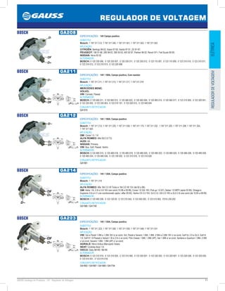 11GAUSS Catálogo de Produtos - 24 - Regulador de Voltagem
REGULADOR DE VOLTAGEM
ELÉTRICAREGULADORDEVOLTAGEM
BOSCH GA208
ESPECIFICAÇÕES: 14V Campo positivo
SUBSTITUI:
Bosch: 1 197 311 512, 1 197 311 240, 1 197 311 551, 1 197 311 552, 1 197 311 553
APLICAÇÃO:
CITROËN: Berlingo 96-02, Xsara 97-00, Xantia 97-01, ZX 91-97;
PEUGEOT: 106 91-96, 206 99-03, 306 93-03, 405 92-97, Partner 96-02, Ranch 97, Fiat Scudo 95-00;
NISSAN: Nicra 92-02
ALTERNADOR:
BOSCH: 0 120 335 006, 0 120 335 007, 0 120 335 011, 0 120 335 012, 0 123 110 007, 0 123 110 009, 0 123 310 010, 0 123 310 011,
0 123 310 012, 0 123 310 013, 0 123 320 068
BOSCH GA211
ESPECIFICAÇÕES: 14V / 100A, Campo positivo, Com resistor
SUBSTITUI:
Bosch: 1 197 311 211, 1 197 311 213, 1 197 311 217, 1 197 311 219
APLICAÇÃO:
MERCEDES BENZ;
VOLVO;
VW: Corrado, Passat.
ALTERNADOR:
BOSCH: 0 120 485 011, 0 120 485 012, 0 120 485 022, 0 120 465 004, 0 120 465 015, 0 120 465 017, 0 123 315 005, 0 123 320 041,
0 123 335 002, 0 123 335 003, 0 123 510 101, 0 123 520 012, 0 123 540 004
CONJUNTO RETIFICADOR:
GA1510
BOSCH GA212
ESPECIFICAÇÕES: 14V / 100A, Campo positivo
SUBSTITUI:
Bosch: 1 197 311 212, 1 197 311 225, 1 197 311 530, 1 197 311 175, 1 197 311 232 , 1 197 311 220, 1 197 311 238, 1 197 311 224,
1 197 311 500
APLICAÇÃO:
GM: Corsa 1.0, 1,4;
ALFA ROMEO: Alfa ISS 2.0 T.S;
AUDI: A4;
NISSAN: Primera;
VW: Bus, Golf, Passat, Ventro.
ALTERNADOR:
BOSCH: 0 120 485 015, 0 120 485 018, 0 120 485 019, 0 120 485 020, 0 120 485 023, 0 120 485 025, 0 120 485 026, 0 120 485 029,
0 120 485 034, 0 120 485 036, 0 123 100 002, 0 123 310 016, 0 123 310 026
CONJUNTO RETIFICADOR:
GA1561
BOSCH GA214
ESPECIFICAÇÕES: 14V / 120A, Campo positivo
SUBSTITUI:
Bosch: 1 197 311 214
APLICAÇÃO:
ALFA ROMEO: Alfa 164 2.0 V6 Turbo e 164 3.0 V6 12V (de 92 a 98);
GM: Astra 1.8i, 2.0i e 2.0i 16V s/ar-cond (10.98 a 09.99), Corsa 1.6 GSi 16V, Pick-up 1.6 EFI, Sedan 1.6 MPFI (após 03.95), Omega e
Suprema 3.0i e 4.1i c/ar-condicionado (após / after 09.92), Vectra CD 2.0 16V, GLS 2.0, GSi 2.0 16V e GLS 2.0i s/ar-cond (de 10.93 a 09.99).
ALTERNADOR:
BOSCH: 0 120 465 028, 0 123 120 00, 0 123 310 042, 0 123 505 002, 0 123 510 063, F010 LD0-202
CONJUNTO RETIFICADOR:
GA1560 / GA1740
BOSCH GA223
ESPECIFICAÇÕES: 14V / 120A, Campo positivo
SUBSTITUI:
Bosch: 1 197 311 223, 1 197 311 500, 1 197 311 530, 1 197 311 548, 1 197 311 531
APLICAÇÃO:
VW: Gol e Parati 1.0Mi e 1.0Mi 16V s/ ar-cond, Gol, Parati e Saveiro 1.6Mi, 1.8Mi, 2.0Mi e 2.0Mi 16V c/ ar-cond, Golf GL 2.0 e GLX, Golf III
1.8, Golf III 1.8 Passat e Variant 1.8i e 2.0i c/ ar-cond, Polo Classic 1.6Mi, 1.8Mi (AP), Van 1.6Mi s/ ar-cond, Santana e Quantum 1.8Mi, 2.0Mi
c/ ar-cond, Saveiro 1.6Mi, 1.8Mi (AP) c/ ar-cond;
AGRALE: Micro ônibus Marcopolo Volare;
SEAT: Cordoba Ibiza 1.8;
IVECO: Daily 9899 / 9699
ALTERNADOR:
BOSCH: 0 123 310 019, 0 123 310 020, 0 123 315 500, 0 123 320 001, 0 123 320 002, 0 123 320 007, 0 123 320 026, 0 123 320 030,
0 123 510 001, 0 123 515 016
CONJUNTO RETIFICADOR:
GA1852 / GA1667 / GA1560 / GA1734
 
