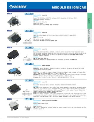 191GAUSS Catálogo de Produtos - 24 - Módulo de Ignição
MÓDULO DE IGNIÇÃO
IGNIÇÃOMÓDULODEIGNIÇÃO
BOSCH GA2030
ESPECIFICAÇÕES: Sistema Hall
SUBSTITUI:
Bosch: 1 227 030 030; Audi / VW: 867 905 352; Lucas: DAB 954; Telefunken: 339 700; Valeo: CD 877;
Magnetti Marelli: 940038504, 940038504010
APLICAÇÃO:
VW: Logus , Pointer , Apollo, Pollo;
FORD: Escort, Verona;
IMPORTADOS: Audi 80 2.0, 1.6, Multivan, Passat 1.6, Polo, Vento
BOSCH GA2049
ESPECIFICAÇÕES: Sistema Hall
SUBSTITUI:
Audi / VW: 86790535; Bosch: 1 227 030 049; Magneti Marelli: 940038507, 940038507010; Valeo: CD878
APLICAÇÃO:
FORD: Escort CHT 1.6;
VW: Gol 1000, Golf, Passat, Voyage, Apollo;
IMPORTADOS: VW Passat 1.6, Polo 1050, Transpoter, Vento
B+ HALL-
B-TACO
HALL+
HALL
INPUT
6 5 4 3 2 1
BOSCH GA2138
ESPECIFICAÇÕES: Sistema Hall
SUBSTITUI:
Bosch: 0 221 600 001, 0 221 600 006, 0 221 600 008, 0 221 600 011, 0 227 100 100, 0 227 100 011, 0 227 100 013, 0 227 100 014,
0 227 100 013, 0 227 100 016, 0 227 100 018, 0 227 100 017, 0 227 100 018, 0 227 100 019, 0 227 100 920, 0 227 100 921, 0 227 100 922,
0 227 100 923, 0 227 100 924, 1 227 034, 1 227 000 001, 1 227 000 004, 1 227 022 008, 1 227 030 046; Audi / VW: 211905351A,
211905351B, 211905351D, 211905351E
APLICAÇÃO:
VW: Gol ,Saveiro; FIAT: Tempra 16V;
IMPORTADOS: Alfa Romeo, Audi, BMW, Mercedes Benz, Opel, Porsche, Saab, Seat, Vauxhall, Volvo, VW, Daimler
TACO
HALL+
B+ B- B- CHALL
INPUT
7 6 5 4 3 2 1
BOSCH GA2140
ESPECIFICAÇÕES: Sistema: Magnético
SUBSTITUI:
Bosch: 0 227 100 140, 1 127 022 017, 1 127 022 018, 1 227 022 017, 1 227 022 018, 1 227 022 031, 1 227 062 018, 1 237 010 028,
1 237 010 029, 1 237 010 031, 1 237 010 038
APLICAÇÃO:
FORD: Escort 1.1/ 1.1 Turnier, 1.3/ 1.3 Cabrio/ 1.3 Express/ 1.3 Turnier, 1.4/ 1.4 Cabrio/ 1.4 Turnier/ 1.4 Express, 1.6/ 1.6 Cabrio/ 1.6 RS
Turbo, 1.6 Turnier, 1.8D, 1.8D Turnier; Fiesta 1.0, 1.1, 1.4; Orion 1.3/ 1.3i/ 1.4/ 1.6/ 1.6i;
PEUGEOT: 106 1.1/ 1.1i/ 1.4/ 1.4i; 205 1.0/ 1.1/ 1.1i/ 1.3/ 1.4/ 1.4i/ 1.4i XT/ GT/ 1.6 CTI/ 1.6 GTI/ 1.9 CTI/ 1.9 GTI; 306 1.4/ 2.0i 16V; 309
1.1/ 1.1i/ 1.4/ 1.6/ 1.6i/ 1.9; 405 1.4/ 1.6/ 1.6i/ 1.8/ 1.9/ 1.9i/ 1.9 TD/ 2.0; 405 Break; 605 2.0; Boxer 2.0;
CITROËN: AX 1.0/ 1.1/ 1.1i/ 1.4/ 1.4i; BX 1.4/ 1.4i; C15E 1.1/ 1.4/ 1.4i; XM 2.0/ 2.0i; ZX 1.1/ 1.1i/ 1.4/ 1.4i
BOSCH GA2142
ESPECIFICAÇÕES: Sistema Hall
SUBSTITUI:
Bosch: 0 227 100 142, 0 227 100 143, 0 227 100 147, BM342; Audi: 191905351A, 191905351B, 191905351C
APLICAÇÃO:
VW: Apollo 1.8, Fusca 1.6 08/93 / (álc.), Gol 1.0 1/92/1.6, Voyage 1.6,Parati 1.6,Saveiro 1.6 11/92 / (álc.), Gol 1.8 GTS, Parati 1.8 GTS
03/92, Gol 1.8, Voyage 1.8, Parati 1.8, Saveiro 1.8 03/92, Gol 1.8, Voyage 1.8, Parati 1.8, Saveiro 1.8 (álc.) 03/92, Kombi 1.6 08/93 /
(álc.), Logus 1.6 CL, GL (álc.) / 1.8 CL,GL,GLS (álc.) 02/93, Santana 1.8, Quantum 1.8 03/92, Santana 1.8, Quantum 1.8 (álc.) 02/93,
Santana 2.0, Quantum 2.0 03/92, Santana 2.0, Quantum 2.0 (álc.) 03/92;
AUDI: 80 2.0 10/90 a 08/91, 80 2.0 Quattro 10/90 a 08/91;
FORD: Escort (93) 1.6 L, GL 01/93, 1.8, 1.8(álc.) / (93) 1.8 GHIA 01/93, (álc.) 01/93, 1.8 XR3 01/93, 2.0 01/93, (93) 2.0 (álc.) 01/93,
/ 1.6, (álc.), Hobby 01/93, (álc.) / 1.6 L, GL (álc.) / 1.8 03/92 / 1.8 XR3 / 2.0 / (álc.), Pampa 1.6 / (álc.), Pampa 2.0 01/93, Pampa 2.0 (álc.),
Verona (93) 2.0 01/93 / (álc.), Verona 1.6 / (álc.) / 1.8 / 2.0 / (álc.), Versailles 1.8, Royale 1.8 01/93 / (álc.), 2.0 03/92 (álc.)
TACO
HALL
INPUT
HALL+
B+ HALL-
B- C
7 6 5 4 3 2 1
BOSCH GA2210
ESPECIFICAÇÕES: Sistema controlado pela central (MCE)
SUBSTITUI:
Módulo da Bobina de Ignição GC4210
APLICAÇÃO:
AUDI: A3 1.6 99-06;
VW: Fox 1.0, 1.4, 1.6 Total Flex 03, Polo/ Sedan, Total Flex 04, Gol III, IV, V 1.0 Mi, 1.0 Turbo, 1.6, 05, Kombi 1.4 Total Flex 06, Golf IV
1.6 06-08, Parati 1.0 Mi 16V
IN1 B+ IN2 B-
C1 B+ C2
 