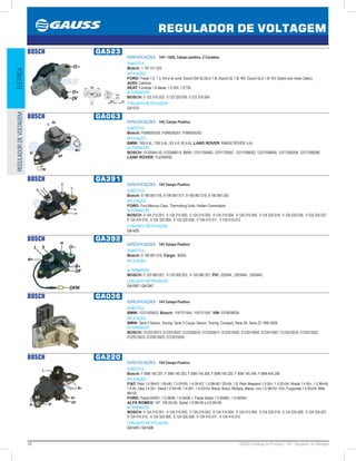 12 GAUSS Catálogo de Produtos - 24 - Regulador de Voltagem
REGULADOR DE VOLTAGEM
ELÉTRICAREGULADORDEVOLTAGEM
BOSCH GA523
ESPECIFICAÇÕES: 14V / 120A, Campo positivo, 2 Contatos
SUBSTITUI:
Bosch: 1 197 311 523
APLICAÇÃO:
FORD: Fiesta 1.0, 1.3, KA s/ ar cond. Escort SW GL/GLX 1.8i, Escort GL 1.8i 16V, Escort GLX 1.8i 16V (todos com motor Zetec);
AUDI: Cabriole;
SEAT: Cordoba 1.9 diesel, 1.9 SDI, 1.9 TDI.
ALTERNADOR:
BOSCH: 0 123 310 023, 0 123 320 050, 0 123 310 054
CONJUNTO RETIFICADOR:
GA1570
BOSCH GA063
ESPECIFICAÇÕES: 14V, Campo Positivo
SUBSTITUI:
Bosch: F00M255200, F00M255201, F00M255202
APLICAÇÃO:
BMW: 740I 4.4L, 750I 5.4L, XS 4.4, X5 4.6L; LAND ROVER: RANGE ROVER: 4.4L
ALTERNADOR:
BOSCH: 01220AA1J0, 0122468015; BMW: 12311705483, 12311705557, 12317508052, 12317508054, 12317508258, 12317508286;
LAND ROVER: YLE000040
BOSCH GA391
ESPECIFICAÇÕES: 14V Campo Positivo
SUBSTITUI:
Bosch: 9 190 067 016, 9 190 067 017, 9 190 067 019, 9 190 067 020
APLICAÇÃO:
FORD: Ford Mercury Capri, Thermoking Units, Holden Commodore
ALTERNADOR:
BOSCH: 0 124 215 001, 0 124 215 002, 0 124 215 003, 0 124 215 004, 0 124 215 005, 0 124 225 016, 0 124 225 026, 0 124 225 027,
0 124 415 015, 0 124 325 009, 0 124 325 028, 0 124 415 011, 0 124 415 012
CONJUNTO RETIFICADOR:
GA1425
BOSCH GA392
ESPECIFICAÇÕES: 14V Campo Positivo
SUBSTITUI:
Bosch: 9 190 067 018; Cargo: 36555
APLICAÇÃO:
...
ALTERNADOR:
BOSCH: 0 120 060 027, 9 120 060 023, 9 120 060 027; PIC: 220344, 220344A, 220344C
CONJUNTO RETIFICADOR:
GA1067 / GA1347
BOSCH GA036
ESPECIFICAÇÕES: 14V Campo Positivo
SUBSTITUI:
BMW: 12311435432; Bosch: 1197311545, 1197311547; VW: 037903803A
APLICAÇÃO:
BMW: Serie 5 Saloon, Touring, Serie 3 Coupe, Saloon, Touring, Compact, Serie X5, Serie Z3 1995-2005
ALTERNADOR:
BOSCH: 0123315013, 0123315022, 0123325010, 0123325011, 0123515002, 0123515004, 0123515007, 0123515010, 0123515022,
0123515023, 0123515025, 0123515030
BOSCH GA220
ESPECIFICAÇÕES: 14V Campo Positivo
SUBSTITUI:
Bosch: F 00M 145 201, F 00M 145 203, F 00M 145 206, F 00M 145 220, F 00M 145 349, F 00M A45 206
APLICAÇÃO:
FIAT: Palio 1.0 9901 / 0506, 1.3 0305, 1.4 0507, 1.5 9800 / 0204, 1.8, Palio Weekend 1.4 05, 1.5 0204, Strada 1.4 05, 1.5 9904,
1.8 8V, Idea 1.4 05, Siena 1.0 0506, 1.4 05, 1.5 0204, Brava, Bravo, Multipla, Marea, Uno 1.0 9803 / 05, Furgoneta 1.5 0004, Mille
9803;
FORD: Fiesta 04/02, 1.0 09/06, 1.6 04/06 , Fiesta Sedan 1.0 09/06, 1.6 09/04;
ALFA ROMEO: 147, 156 0205, Spider 1.8 9800 e 2.0 0006
ALTERNADOR:
BOSCH: 0 124 215 001, 0 124 215 002, 0 124 215 003, 0 124 215 004, 0 124 215 005, 0 124 225 016, 0 124 225 026, 0 124 225 027,
0 124 415 015, 0 124 325 009, 0 124 325 028, 0 124 415 011, 0 124 415 012
CONJUNTO RETIFICADOR:
GA1425 / GA1426
 