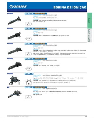 205GAUSS Catálogo de Produtos - 24 - Bobina de Ignição
BOBINA DE IGNIÇÃO
IGNIÇÃOBOBINADEIGNIÇÃO
HYUNDAI GC4023 // NOVIDADE //
ESPECIFICAÇÕES: 2 PINOS / SEM MÓDULO DE IGNIÇÃO
SUBSTITUI:
KIA: 27301-26640; HYUNDAI: 27301-26640, 03220-10874
APLICAÇÃO:
HYUNDAI: Elantra 1.6W (2006~2007), Yuedong 1.6W (2006), Accent 1.6W (2006);
KIA: Rio 1.6 CVVT 05-06, 09
HYUNDAI GC4274 // NOVIDADE //
ESPECIFICAÇÕES: 2 PINOS / SEM MÓDULO DE IGNIÇÃO
SUBSTITUI:
Hyundai: 27301-04000
APLICAÇÃO:
HYUNDAI: HB20 1.0 (Sedan/Hatch) 2012~2014; KIA: Morning 1.0 / 1.0 bi-fuel 2011~2014
HYUNDAI GC4277 // NOVIDADE //
ESPECIFICAÇÕES: 2 PINOS / SEM MÓDULO DE IGNIÇÃO
SUBSTITUI:
Hyundai: 27301-3C000
APLICAÇÃO:
HYUNDAI: AZERA 2.4 APÓS 11/2006. AZERA 3.3 V6 APÓS 11/2006. SANTA FÉ 3.3 V6 APÓS 09/2006. SONATA 2.0-2.4 APÓS 12/2006.
SONATA 3.3 V6. VERA CRUZ 3.8 V6 APÓS 10/2006.
KIA: CARENS 2.0 APÓS 10/2006. CARNIVAL 2.7/3.5/3.8 V6 APÓS 10/2006. MOHAVE/BORREGO 3.8 V6 TDS. OPIRUS 3.8 V6 APÓS
10/2006. OPTIMA/MAGENTIS 2.0 4CC APÓS 09/2006. SORENTO 3.3/3.5/3.8 V6 APÓS 09/2006.
HYUNDAI GC4286 // NOVIDADE //
ESPECIFICAÇÕES: 2 PINOS / SEM MÓDULO DE IGNIÇÃO
SUBSTITUI:
Hyundai: 27301-2B010
APLICAÇÃO:
HYUNDAI: I30 1.6 2007; KIA: Cerato 1.6 2006, Soul 1.6 2009
HYUNDAI GC4419
ESPECIFICAÇÕES: 3 PINOS /2 BOBINAS / SEM MÓDULO DE IGNIÇÃO
SUBSTITUI:
Hyundai /KIA: 27301 - 23700, 27301-23710; USA Group: C1434, UF419; Wells: C1434; Standard: UF419; MD: 158956
APLICAÇÃO:
HYUNDAI: Elantra 20032006, Tiburon 20032008, Tucson L4-2.0L 20052009, Tucson 2.0 16V 20012004;
KIA: Spectra 20042009, Spectra5 20052009, Sportage L4-2.0L 20052007, Sportage 2.0 16V
KIA GC4026 // NOVIDADE //
ESPECIFICAÇÕES: 2 PINOS / SEM MÓDULO DE IGNIÇÃO
SUBSTITUI:
KIA: 0K013-18-100, 88921371, E501C; CHRYSLER / MITSUBISHI: MD362907; HYUNDAI: 0K01318100
APLICAÇÕES:
KIA: Sportage 95~02
 