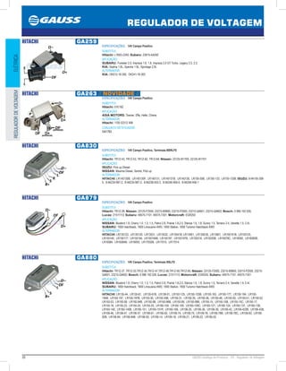 30 GAUSS Catálogo de Produtos - 24 - Regulador de Voltagem
REGULADOR DE VOLTAGEM
ELÉTRICAREGULADORDEVOLTAGEM
HITACHI GA259
ESPECIFICAÇÕES: 14V Campo Positivo
SUBSTITUI:
Hitachi: L185G-2340; Subaru: 23815-AA050
APLICAÇÃO:
SUBARU: Forester 2.0, Impreza 1.6, 1.8, Impreza 2.0 GT Turbo, Legacy 2.0, 2.2;
KIA: Sephia 1.8L, Spectra 1.8L, Sportage 2.0L
ALTERNADOR:
KIA: OK012-18-300, OK241-18-300
HITACHI GA263 // NOVIDADE //
ESPECIFICAÇÕES: 14V Campo Positivo
SUBSTITUI:
Hitachi: 01E18Z
APLICAÇÃO:
ASIA MOTORS: Towner, Effa, Hafei, Chana
ALTERNADOR:
Hitachi: 1105 02312 498
CONJUNTO RETIFICADOR:
GA1763
HITACHI GA830
ESPECIFICAÇÕES: 14V Campo Positivo, Terminais BSRLFE
SUBSTITUI:
Hitachi: TR1Z-43, TR1Z-53, TR1Z-62, TR1Z-64; Nissan: 23125-W1700, 23125-W1701
APLICAÇÃO:
ISUZU: Pick up Diesel;
NISSAN: Maxima Diesel, Sentre, Pick up
ALTERNADOR:
HITACHI: LR140130B, LR140130P, LR140131, LR140131B, LR140138, LR150-55B, LR150-133, LR150-133B; ISUZU: 8-94155-308-
5, 8-94234-987-2, 8-94234-987-3, 8-94238-453-2, 8-94246-956-0, 8-94246-956-1
HITACHI GA879
ESPECIFICAÇÕES: 14V Campo Positivo
SUBSTITUI:
Hitachi: TR1Z-28; Nissan: 23125-F2500, 23215-B9800, 23215-P2500, 23215-Q4601, 23215-Q4602; Bosch: 0 986 192 026;
Lucas: 21511113; Subaru: 49575-7101, 49575-7301; Motorcraft: EGR255
APLICAÇÃO:
NISSAN: Bluebird 1.8, Cherry 1.0, 1.3, 1.5, Patrol 2.8, Prairie 1.8,2.0, Stanza 1.6, 1.8, Sunny 1.5, Terrano 2.4, Vanette 1.5, 2.4i;
SUBARU: 1800 Hatchback, 1800 Limousine 4WD, 1800 Station, 1800 Turismo Hatchback 4WD
ALTERNADOR:
HITACHI: LR135123, LR135130, LR13531, LR13532, LR13541B; LR13561, LR13561B, LR13801, LR150101B, LR150125,
LR150140, LR150177, LR150194, LR150194B, LR150197, LR150197B, LR150218, LR15030B, LR16078C, LR16082, LR16082B,
LR16084, LR16084B, LR16093, LR17002B, LR17010, LR17014
HITACHI GA880
ESPECIFICAÇÕES: 14V Campo Positivo, Terminais BSLFE
SUBSTITUI:
Hitachi: TR1Z-27, TR1Z-33,TR1Z-34,TR1Z-47,TR1Z-48,TR1Z-56,TR1Z-65; Nissan: 23125-F2500, 23215-B9800, 23215-P2500, 23215-
Q4601, 23215-Q4602; Bosch: 0 986 192 026; Lucas: 21511113; Motorcraft: EGR255; Subaru: 49575-7101, 49575-7301
APLICAÇÃO:
NISSAN: Bluebird 1.8, Cherry 1.0, 1.3, 1.5, Patrol 2.8, Prairie 1.8,2.0, Stanza 1.6, 1.8, Sunny 1.5, Terrano 2.4, Vanette 1.5, 2.4i;
SUBARU: 1800 Hatchback, 1800 Limousine 4WD, 1800 Station, 1800 Turismo Hatchback 4WD
ALTERNADOR:
HITACHI: LR135-44, LR135-61, LR135-61B, LR138-01, LR150-125, LR150-125B, LR150-163, LR150-177, LR150-194, LR150-
194B, LR150-197, LR150-197B, LR150-30, LR150-30B, LR150-31, LR150-35, LR150-36, LR150-46, LR150-50, LR150-51, LR150-52,
LR150-53, LR150-58, LR150-94B, LR150-98, LR150-98B, LR150-99, LR150-99B, LR155-15, LR155-15B, LR155-15C, LR155-17,
LR155-18, LR155-23, LR155-24, LR155-25, LR160-104, LR160-109, LR160-109C, LR160-121, LR160-124, LR160-137, LR160-138,
LR160-140, LR160-140B, LR160-151, LR160-151R, LR160-166, LR106-20, LR106-36, LR106-39, LR106-42, LR106-422B, LR106-42B,
LR106-46, LR106-47, LR106-57, LR106-61, LR106-62, LR106-74, LR106-75, LR106-78, LR106-78B, LR106-78C, LR106-82, LR106-
82B, LR106-84, LR106-84B, LR106-93, LR106-14, LR106-18, LR106-21, LR106-22, LR185-02
 