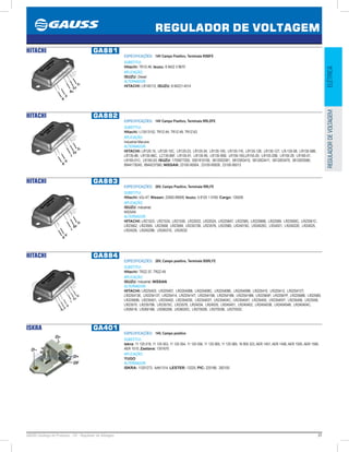 31GAUSS Catálogo de Produtos - 24 - Regulador de Voltagem
REGULADOR DE VOLTAGEM
ELÉTRICAREGULADORDEVOLTAGEM
HITACHI GA881
ESPECIFICAÇÕES: 14V Campo Positivo, Terminais RSBFE
SUBSTITUI:
Hitachi: TR1Z-46; Isuzu: 8 9422 3 9670
APLICAÇÃO:
ISUZU: Diesel
ALTERNADOR:
HITACHI: LR140112; ISUZU: 8-94221-4514
HITACHI GA882
ESPECIFICAÇÕES: 14V Campo Positivo, Terminais RRLDFE
SUBSTITUI:
Hitachi: L13513152, TR1Z-44, TR1Z-49, TR1Z-63
APLICAÇÃO:
Industrial Maruine
ALTERNADOR:
HITACHI: LR120-15, LR120-15C, LR120-23, LR125-34, LR135-105, LR135-116, LR135-126, LR135-127, LR-135-58, LR135-58B,
LR135-86, LR135-86C, LC135-86F, LR135-91, LR135-95, LR135-95B, LR150-165,LR155-20, LR155-20B, LR155-29, LR165-01,
LR165-01C, LR165-03; ISUZU: 1705877200, 5001810100, 5812003381, 5812003410, 5812003411, 5812003470, 5812003580,
8944179240, 8944237560; NISSAN: 23100-95004, 23100-95009, 23100-95013
HITACHI GA883
ESPECIFICAÇÕES: 28V, Campo Positivo, Terminais RRLFE
SUBSTITUI:
Hitachi: tr2z-47; Nissan: 23500-99008; Isuzu: 5 8125 1 0160; Cargo: 135026
APLICAÇÃO:
ISUZU: Industrial;
NISSAN
ALTERNADOR:
HITACHI: LR21523, LR21524, LR21550, LR22023, LR22024, LR22584T, LR22585, LR22586B, LR22589, LR23560C, LR23561C,
LR23562, LR23565, LR23568, LR23569, LR23572B, LR23576, LR23580, LR24019C, LR24020C, LR24021, LR24022E, LR24025,
LR24026, LR24029B, LR24031E, LR24032
HITACHI GA884
ESPECIFICAÇÕES: 28V, Campo positivo, Terminais BSRLFE
SUBSTITUI:
Hitachi: TR2Z-37, TR2Z-49
APLICAÇÃO:
ISUZU: Industrial; NISSAN
ALTERNADOR:
HITACHI: LR225403, LR225407, LR225408B, LR225408C, LR225408E, LR225409B, LR225410, LR225412, LR225412T,
LR225413E, LR225413T, LR225414, LR225414T, LR225415B, LR225418B, LR22541BB, LR22565P, LR22567P, LR22568B, LR22580,
LR22580B, LR235401, LR235402, LR235403E, LR235403T, LR235404C, LR235404T, LR235405, LR235405T, LR235406, LR23558,
LR23570, LR23570B, LR23575C, LR23578, LR24034, LR24035, LR240401, LR240402, LR240403B, LR240404B, LR240404C,
LR26018, LR26018B, LR26020B, LR26020C, LR27002B, LR27003B, LR27003C
ISKRA GA401
ESPECIFICAÇÕES: 14V, Campo positivo
SUBSTITUI:
Iskra: 11 125 019, 11 125 053, 11 125 054, 11 125 056, 11 125 065, 11 125 085, 16 905 323, AER 1401, AER 1406, AER 1505, AER 1506,
AER 1510; Zastava: 1301670
APLICAÇÃO:
YUGO
ALTERNADOR:
ISKRA: 11201273, AAK1314; LESTER: 13225; PIC: 220188, 282100
 