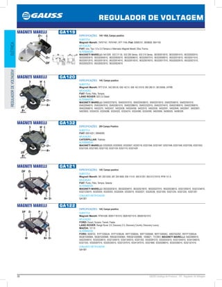 36 GAUSS Catálogo de Produtos - 24 - Regulador de Voltagem
REGULADOR DE VOLTAGEM
ELÉTRICAREGULADORDEVOLTAGEM
MAGNETI MARELLI GA119
ESPECIFICAÇÕES: 14V / 65A, Campo positivo
SUBSTITUI:
Magneti Marelli: 79707161, 79707481, RTT 119A; Fiat: 83600151, 9939826, 9941193
APLICAÇÃO:
FIAT: Uno, Tipo 1.6 e 2.0 Tempra c/ Alternador Magneti Marelli, Elba, Fiorino.
ALTERNADOR:
MAGNETI MARELLI: AA125R, 633 211 05, 633 200 Séries, 633 210 Séries, 063300010010, 063320001010, 063320002010,
063320003010, 063320004010, 063320005010, 063320006010, 063320007010, 063320008010, 063320010010, 063320011010,
063320012010, 063320013010, 063320014010, 063320015010, 063320016010, 063320017010, 063320020010, 063320021010,
063320022010, 063320023010, 063320024010
MAGNETI MARELLI GA120
ESPECIFICAÇÕES: 14V, Campo positivo
SUBSTITUI:
Magneti Marelli: RTT121A , 542 093 05, 836 142 51, 836 142 51010, 000 280 01, 58120056, 24TRB
APLICAÇÃO:
FIAT: Punto, Pálio, Tempra;
LAND ROVER: 820 2.0 Diesel
ALTERNADOR:
MAGNETI MARELLI: 054022375010, 054022437010, 054022443B010, 054022510010, 054022536010, 054022591010,
054022646010, 054022647010, 054022651010, 054022286010, 054022322010, 054022374010, 054022380010, 054022390010,
064022656010, 54022375, 54022437, 54022438, 54022443B, 54022510, 54022536, 54022591, 54022646, 54022647, 54022651,
54022653, 63324233, 63324286, 63324322, 63324374, 63324380, 63324390, 64022656, 64280325, 64280328
MAGNETI MARELLI GA132
ESPECIFICAÇÕES: 28V Campo Positivo
SUBSTITUI:
FIAT: 83614251; 99946065
APLICAÇÃO:
CATERPILLAR: Tratores
ALTERNADOR:
MAGNETI MARELLI: 63320025, 63320052, 63320057, 63320118, 63321046, 63321047, 63321048, 63321049, 63321050, 63321052,
63321055, 63321063, 63321102, 63321104, 63321110, 63321429
MAGNETI MARELLI GA121
ESPECIFICAÇÕES: 14V, Campo positivo
SUBSTITUI:
Magneti Marelli: 581 200 5300, 581 200 5600, 836 113 61, 855 61291, 855 612 91010, RTM 121 A
APLICAÇÃO:
FIAT: Punto, Pálio, Tempra, Selecta
ALTERNADOR:
MAGNETI MARELLI: 063320203010, 063320204010, 063320219010, 063320227010, 063320238010, 63321205010, 63321234010,
63321235010, 63320200, 63320203, 63320204, 63320219, 63320227, 63320238, 63321205, 63321234, 63321235, 63321281
CONJUNTO RETIFICADOR:
GA1301
MAGNETI MARELLI GA122
ESPECIFICAÇÕES: 14V, Campo positivo
SUBSTITUI:
Magneti Marelli: RTM153B, 083617181010, 083618371010, 085561921010
APLICAÇÃO:
FORD: Escort, Scorpio, Transit, Fiesta;
LAND ROVER: Range Rover 3.9, Discovery 2.5, Discovery Country, Discovery Luxury;
MAZDA: 121 III;
ALTERNADOR:
FORD: 5026722, 91FF10300JA, 91FF10300JB, 95FF10300AA, 95FF10300AB, 95FF10300AC, A002TA2292, R91FF10300JA,
95GB10300MA, 95GB10300MB, R95GB10300MA, R95GB10300MB, 1058821, 7312901; MAGNETI MARELLI: 54022669010,
54022549010, 63320228010, 63321240010, 63341345010, 63321352, 63320281010, 63320243010, 63321244010, 63341346010,
63321353, 63320287010, 63320335010, 63321257010, 63341347010, 63321666, 63320288010, 63320336010, 63321321010.
CONJUNTO RETIFICADOR:
GA1301
 