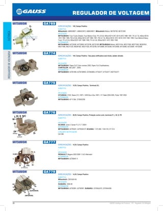 38 GAUSS Catálogo de Produtos - 24 - Regulador de Voltagem
REGULADOR DE VOLTAGEM
ELÉTRICAREGULADORDEVOLTAGEM
MITSUBISHI GA789
ESPECIFICAÇÕES: 14V, Campo Positivo
SUBSTITUI:
Mitsubishi: A866X08971, A866X23972, A866X09871; Mitsubishi Motors: ME700799, ME701260
APLICAÇÃO:
MITSUBISHI: Fuso Trucks (Diesel), Fuso Medium Duty FK L6 6.6L 400cid 6D14-2AT, 6D14-2AT2 1986~1991, FK L6 7.5L 460cid 6D16-
1AT4 1992~1995, FM L6 6.6L 400cid 6D14-2AT 1986~1991, FM L6 7.5L 460cid 6D16-1AT2, 6D16-1AT4 1992~1995, Fuso Medium/Heavy
Truck FH L6 5.0L 300cid 6D31-0AT 1988~1992, FH L6 5.0L 300cid 6D31-1AT2 1993~1995
ALTERNADOR:
MITSUBISHI: A4T25599, A4T25699, A4T25788, A6T25188; MITSUBISHI Motors: ME015164, ME017599, ME077046, ME087651,
ME017688, ME077230, ME087563, ME077420, A4T25788, A4T25888, A4T25399, A4T25488, A4T25688, A4T25699, A4T25599
MITSUBISHI GA774
ESPECIFICAÇÕES: 14V, Campo Positivo. *Usa placa retificadora sem triodo, estator ativado.
SUBSTITUI:
-
APLICAÇÃO:
MITSUBISHI: Pajero GLS Turbo montero 2000, Pajero Full; Empilhadeiras;
CHRYSLER: 300 (2001 - 2009)
ALTERNADOR:
MITSUBISHI: A3TB1999, A3TB1999KD, A3TA6098A, A7TA0377, A7TA3377, A007TA3377
MITSUBISHI GA775
ESPECIFICAÇÕES: 14,5V, Campo Positivo, Terminais S-L
SUBSTITUI:
-
APLICAÇÃO:
HYUNDAI: H100, Starex (H1) 1997, H200 Box e Bus 1997, H1 Flated 2000-2005, Porter 1997-2004
ALTERNADOR:
MITSUBISHI: AF111364, 3730042356
MITSUBISHI GA776
ESPECIFICAÇÕES: 28,5V, Campo Positivo, Proteção contra curto, terminais P, L, IG, S, FR
SUBSTITUI:
-
APLICAÇÃO:
SCANIA: serie 4, Series P, G, R, T 2004
ALTERNADOR:
MITSUBISHI: A4TR5491, A4TR5491ZT; SCANIA: 1 475 569, 1 504 316, 571 614
CONJUNTO RETIFICADOR:
GA1386
MITSUBISHI GA777
ESPECIFICAÇÕES: 14,5V, Campo Positivo
SUBSTITUI:
-
APLICAÇÃO:
RENAULT: Megane 2002-2008 1.5 dCi Alternador
ALTERNADOR:
MITSUBISHI: AZTB6481 4
MITSUBISHI GA779
ESPECIFICAÇÕES: 14,5V, Campo Positivo
SUBSTITUI:
Mitsubishi: 23815AA140
APLICAÇÃO:
SUBARU: 2005-99
ALTERNADOR:
MITSUBISHI: A2TB2891, A2TB2991; SUBARU: 23700AA370, 23700AA390.
 