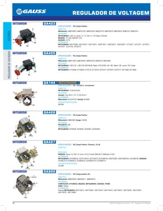 42 GAUSS Catálogo de Produtos - 24 - Regulador de Voltagem
REGULADOR DE VOLTAGEM
ELÉTRICAREGULADORDEVOLTAGEM
MITSUBISHI GA423
ESPECIFICAÇÕES: 14V, Campo Positivo
SUBSTITUI:
Mitsubishi: A866T00670, A866T01970, A866T02570, A866T02770, A866T03270, A866T09370, MD607372, MD607570
APLICAÇÃO:
MITSUBISHI: L200 1.8, Lancer 1.2, 1.4, Colt 1.2, 1.4T Pajero 2.6 83-86;
MAZDA: 121, 626, 929LRX7, 323;
SUZUKI: SJ710
ALTERNADOR:
MITSUBISHI: A001T23283, A001T24571, A001T32471, A002T16371, A002T40277, A003732877, A1T23377, A2T12371, A2T16371,
A2T31677, A3T21278, A3T32772
MITSUBISHI GA425
ESPECIFICAÇÕES: 14V, Campo Positivo
SUBSTITUI:
Mitsubishi: A866T18270, A866T03070, A866703470, MD607619, MD618302
APLICAÇÃO:
MITSUBISHI: L200 2.3D , L200 2.5D 4WD 86-96, Pajero 2.3TD 82-86, Colt 1.8D, Galant 1.8D, Lancer 1.8D, Canter
ALTERNADOR:
MITSUBISHI: A1T32084, A1T32009, A1T32176, A1T33576, A2T01077, A2T07677, A2T07777, A5T15584, A5T15684
MITSUBISHI GA144 // NOVIDADE //
ESPECIFICAÇÕES: 14V - Circuito A - com terminal
SUBSTITUI:
MITSUBISHI: 31150-R1A-A01
APLICAÇÃO:
Honda: Civic 2012-, FIT 1.5 16V 2012-
ALTERNADOR:
Mitsubishi: A5TJ0191ZC; Honda: AHGA81
CONJUNTO RETIFICADOR:
GA1344
MITSUBISHI GA426
ESPECIFICAÇÕES: 14V, Campo Positivo
SUBSTITUI:
Mitsubishi: A866X498; Cargo: 235450
APLICAÇÃO:
PEUGEOT: 306
ALTERNADOR:
MITSUBISHI: A5TA6292, A5TA6391, A5TA6291, A2TA6392C;
MITSUBISHI GA427
ESPECIFICAÇÕES: 14V, Campo Positivo, Terminal L, S e W
SUBSTITUI:
-
APLICAÇÃO:
NISSAN: Sentra 1.6, Tida 1.6, Livina 1.6/1.8, Frontier 2008-2012, Pathfinder 2.5 DCI
ALTERNADOR:
MITSUBISHI: A2TG0881ZC, A2TG11081ZT, A2TG1081ZT, A3TG2681AE, A003TG2681, A003TG2681AE, A3TG2681AE; NISSAN:
23100EL010, 23100EB310, 23100EB31A, 23100EB1071A, 23100EB71A
CONJUNTO RETIFICADOR:
GA1389
MITSUBISHI GA800
ESPECIFICAÇÕES: 14V, Campo positivo, R-L
SUBSTITUI:
Mitsubishi: A866X04872, A866X05471 , A866X05472
APLICAÇÃO:
CHRYSLER; HYUNDAI; MAZDA; MITSUBISHI; DODGE; FORD
ASIA: Towner;
ALTERNADOR:
Diversos MITSUBISHI: A001T33474, A001T33874, A001T34472, A001T34572, A001T34672, A001T40391, A001T40491,
A001T40791, A001T40891
 