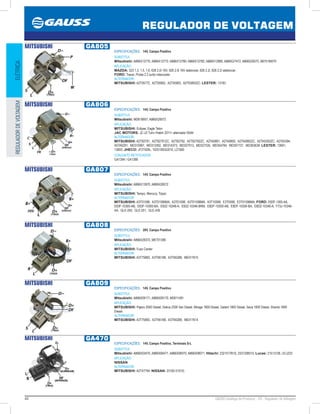 44 GAUSS Catálogo de Produtos - 24 - Regulador de Voltagem
REGULADOR DE VOLTAGEM
ELÉTRICAREGULADORDEVOLTAGEM
MITSUBISHI GA805
ESPECIFICAÇÕES: 14V, Campo Positivo
SUBSTITUI:
Mitsubishi: A866X12770, A866X12772, A866X12780, A866X12782, A866X12980, A866X27472, A866X29272, B67518W70
APLICAÇÃO:
MAZDA: 323 1.3, 1.5, 1.6, 626 2.0i 16V, 626 2.0i 16V stationcar, 626 2.2i, 626 2.2i stationcar;
FORD: Tracer, Probe 2.2 turbo intercooler
ALTERNADOR:
MITSUBISHI: A2T05772, A2T05892, A2T05893, A2T05893ZC; LESTER: 13183
MITSUBISHI GA806
ESPECIFICAÇÕES: 14V, Campo Positivo
SUBSTITUI:
Mitsubishi: MD618957, A866X28572
APLICAÇÃO:
MITSUBISHI: Eclipse, Eagle Talon
JAC MOTORS: J2 /J3 Turin /Hatch 2011 alternador 85Ah
ALTERNADOR:
MITSUBISHI: A2T82791, A2T82791ZC, A2T82792, A2T82792ZC, A2TA0891, A2TA0892, A2TA0892ZC, A2TA5393ZC, A2TA5394,
A5TA0291, MD310997, MD313392, MD314373, MD327513, MD327535, MD354784, MD357737, MD363639; LESTER: 13691,
13693; JHECO: JF21929L, 1025100GG010, L21580
CONJUNTO RETIFICADOR:
GA1394 / GA1388
MITSUBISHI GA807
ESPECIFICAÇÕES: 14V, Campo Positivo
SUBSTITUI:
Mitsubishi: A866X13970, A866X28572
APLICAÇÃO:
MITSUBISHI: Tempo, Mercury, Topaz
ALTERNADOR:
MITSUBISHI: A3T01596, A3T01596MA, A3T01598, A3T01598MA, A3T10598, E3T0598, E3T01596MA; FORD: E83F-1300-AA,
E83F-10300-AB, E83F-10300-BA, E83Z-10346-A, E83Z-10346-BRM, E8DF-10300-AB, E8DF-10300-BA, E8DZ-10346-A, F73J-10346-
AA, GLE-250, GLE-251, GLE-439
MITSUBISHI GA808
ESPECIFICAÇÕES: 28V, Campo Positivo
SUBSTITUI:
Mitsubishi: A866X28372, ME701399
APLICAÇÃO:
MITSUBISHI: Fuso Canter
ALTERNADOR:
MITSUBISHI: A3T75883, A3TN5188, A3TN5288, ME017615
MITSUBISHI GA809
ESPECIFICAÇÕES: 14V, Campo Positivo
SUBSTITUI:
Mitsubishi: A866X09171, A866X09170, MD611481
APLICAÇÃO:
MITSUBISHI: Pajero 2500 Diesel, Delica 2300 Van Diesel, Mirage 1800 Diesel, Galant 1800 Diesel, Sava 1800 Diesel, Shariot 1800
Diesel.
ALTERNADOR:
MITSUBISHI: A3T75883, A3TN5188, A3TN5288, ME017614
MITSUBISHI GA470
ESPECIFICAÇÕES: 14V, Campo Positivo, Terminais S-L
SUBSTITUI:
Mitsubishi: A866X03470, A866X06471, A866X08070, A866X08071; Hitachi: 2321517B10, 2331308515; Lucas: 21513126, UCJ233
APLICAÇÃO:
NISSAN
ALTERNADOR:
MITSUBISHI: A2T47794; NISSAN: 23100-51S10;
 