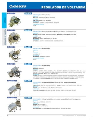 46 GAUSS Catálogo de Produtos - 24 - Regulador de Voltagem
REGULADOR DE VOLTAGEM
ELÉTRICAREGULADORDEVOLTAGEM
MITSUBISHI GA856
ESPECIFICAÇÕES: 14V, Campo Positivo
SUBSTITUI:
Mitsubishi: A866X47672, 476; Nissan: 23215AG010
APLICAÇÃO:
GM: Omega Australiano 3.8 V6; KIA: Sephia
ALTERNADOR:
MITSUBISHI: A003TB0191, A3TA8291, A3TB0191, A3TA8291RR
CONJUNTO RETIFICADOR:
GA1386
MITSUBISHI GA858
ESPECIFICAÇÕES: 14V, Campo Positivo. Terminais S, L. *Usa placa retificadora sem triodo, estator ativado
SUBSTITUI:
Bowers: BAO3249; Kubota: 3M760-64010, 3M760-64011; Mitsubishi: MD350608, Nissan: 23100-7B000
APLICAÇÃO:
NISSAN: 99/2002;
MITSUBISHI: Pajero3.0, Montero Sport 3.0 3,5L 1998-2004
ALTERNADOR:
MITSUBISHI: A3TA0791A, MD330608, MD313395, MD350608, A003TA0791
MITSUBISHI GA979
ESPECIFICAÇÕES: 14V, Campo Positivo
SUBSTITUI:
---
APLICAÇÃO:
HYUNDAI: HR
ALTERNADOR:
MITSUBISHI: TA000A64201, 3730042711
CONJUNTO RETIFICADOR:
GA1879
MITSUBISHI GA878
ESPECIFICAÇÕES: 14V, Campo Positivo
SUBSTITUI:
Mitsubishi: A866X50572
APLICAÇÃO:
MAZDA: 6 L4 2.3L 2260cc 2008, 6 L4 2.3L 2260cc wo/Turbo 2006~2007, 6 L4 2.3L 2260cc 138cid 2008, 6 L4 2.3L 2260cc 138cid wo/Turbo
2006~2007, 6 L4 2.5L 2488cc 152cid 2009, MX-5 Miata L4 2.0L 2000cc 122cid 2006~2008, 6 1800 2008~2012, 6 2000 2008~2012, MX5
Mk3 2000, 16V 2005-2008, Van MPV V6 3.0L 183cid 2002~2006
ALTERNADOR:
MAZDA: AJ5118300, AJ5118300A, AJ5118300R, AJ5718300, AJ5718300A, AJ5718300B, L33G18300, L33G18300A, L33G18300R00,
L33G18300R0A, L3M618300A, L3M618300B, L3M618300C, L3M618300R0A, L3P918300A, L3P918300B, L3P918300C, L3P918300R,
L3P918300R0C, LFB618300; MITSUBISHI: A3TJ0191, A3TJ0291. A2TJ0391, A2TJ0391A, A2TJ0391B, A2TJ0391C
NIPPONDENSO GA820
ESPECIFICAÇÕES: 14V, Campo positivo, Dist. entre furos 63,5 mm, S-IG-L, Terminal ‘L’ sem lâmpada ativa
SUBSTITUI:
Nippondenso: 126000-1580, 126000-1640 126000- 1670; Toyota: 27700-35040, 27700-74030, 27700-75030, 126000-1660
APLICAÇÃO:
TOYOTA: Camry 2.2L 70A, Celica 2.2L 70A, MR2, Paseo W/O Heatshield.
ALTERNADOR:
Diversos; NIPPONDENSO: 1002115020, 1002116390, 1002116440, 1002115110, 1002116460, 100211644
NIPPONDENSO GA850
ESPECIFICAÇÕES: 14V, Campo Positivo, 63.5 mm Dist. entre furos; Terminais: C-IG-L, Terminal ‘L’ com lâmpada ativa
SUBSTITUI:
Nippondenso: 126000-2150, 126000-2151
APLICAÇÃO:
HONDA: 1996-97 Acura SLX3.2L;
ISUZU: Trooper 3.2L (all 75 Ampere)
ALTERNADOR:
NIPPONDENSO: 1012114220; ISUZU: 2901237800, 2901237801, 8971097800, 8971097801
 