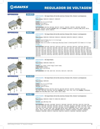 49GAUSS Catálogo de Produtos - 24 - Regulador de Voltagem
REGULADOR DE VOLTAGEM
ELÉTRICAREGULADORDEVOLTAGEM
NIPPONDENSO GA826
ESPECIFICAÇÕES: 14V, Campo Positivo, 63.5 mm Dist. entre furos, Terminais: D-IG-L, Terminal ‘L’ sem lâmpada ativa
SUBSTITUI:
Nippondenso: 126000-0410, 126000-0411, 126000-0470
APLICAÇÃO:
HONDA: Civic 1.2,1.3,1.5, Civic Coupé;
SUZUKI: SJ 413, Swift 1.3;
TOYOTA: Celica 2.0, Crown SI
ALTERNADOR:
NIPPONDENSO: 100211138, 100211400, 100211410, 100211411, 100212221, 100212231, 100213020, 100213380,
100213640, 100214070, 100212290; LESTER: 14684, 14737; HONDA: 31100PE0013, 31100PE6013; PIC: 290163, 29212A;
SUZUKI: 3140082611, 9651973, 96054116
NIPPONDENSO GA827
ESPECIFICAÇÕES: 14V, Campo Positivo, 63.5 mm Dist. entre furos, Terminais: S-IG-L, Terminal ‘L’ com lâmpada ativa
SUBSTITUI:
Nippondenso: 126000-0340, 126000-0400, 126000-0510, 126000-0650, 126000-0700, 126000-0731, 126000-340
APLICAÇÃO:
HONDA: Accord 2.0i, Prellude, Civic 1.2, 1.3,1.5, Civic Coupé;
SUZUKI: SJ 413 1.3, Swift 1.3;
TOYOTA: Camry 1.8, 2.0, Carina II 1.8, Celica Coupé, Celica Supra, Corolla 1.3, Corolla Coupé, MR 2 1.6,2.0, Starlet 1.0,1.3,1.5, Supra
3.0 Turbo.
ALTERNADOR:
NIPPONDENSO: 1002111000, 1002111001, 1002111010, 1002111011, 1002111020, 1002111021, 1002111030, 1002111031,
1002111040, 1002111041, 1002111050, 1002111060, 1002111061, 1002111070, 1002111074, 1002111080, 1002111090, 1002111091,
1002111100, 1002111 110, 1002111130, 1002111131, 1002111140, 1002111141, 1002111150, 1002111160, 1002111170, 1002111171,
1002111180, 1002111200, 1002111201, 1002111210, 1002111212, 1002111220, 1002111224, 1002111230, 1002111231, 1002111250,
1002111251, 1002111320, 1002111340, 1002111341, 1002111360, 1002111440, 1002111840, 1002112000, 1002112001, 1002112020,
1002112021, 1002112030, 1002112031, 1002112040, 1002112050, 1002112060, 1002112070, 1002112071, 1002112080, 1002112100,
1002112102, 1002112110, 1002112150, 1002112160, 1002112170, 1002112190, 1002112210, 1002112250, 1002112280, 1002112300,
1002112370
NIPPONDENSO GA828
ESPECIFICAÇÕES: 14V, Campo Positivo
SUBSTITUI:
Nippondenso: 126000-0440, 126000-1310
APLICAÇÃO:
HONDA: Civic 1.3 83-87, 1.5 83-87, Integra 1.5 até 87, Shuttle;
LAND ROVER: 213 84-90;
ISUZU: Gemini 1.6 Gti 16V 87-88
ALTERNADOR:
NIPPONDENSO: 10211-1260, 100211-1261, 10211-2210, 100211-2211, 100211-3720
NIPPONDENSO GA829
ESPECIFICAÇÕES: 14V, Campo Positivo, 63.5 mm Dist. entre furos, Terminais: C-IG-L, Terminal ‘L’ com lâmpada ativa
SUBSTITUI:
Nippondenso: 126000-0430
APLICAÇÃO:
HONDA: Civic 1.2,1.3,1.5, Civic Coupé;
SUZUKI: SJ 413, Swift 1.3;
TOYOTA: Celica 2.0, Crown SI
ALTERNADOR:
NIPPONDENSO: 002110160, 002111270, 002111310, 002111330, 002111331, 002111371, 002119730, 1002111430,
1002112220, 1002112230, 1002117950, 1002117951; LESTER: 13391, 13524, 14732, 14733, 14757; HONDA: 31100PE00030;
ISUZU: 8941373452; PIC: 290210, 290211, 290213, 290315, 290329
NIPPONDENSO GA831
ESPECIFICAÇÕES: 14V, Campo Positivo, 63.5 mm Dist. entre furos, Terminais: S-IG-L, Terminal ‘L’ sem lâmpada ativa
SUBSTITUI:
Nippondenso: 126000-0610, 126000-1110, 126000-1440, 126000-1441
APLICAÇÃO:
TOYOTA: Celica, MR2 W/Opt. 100A
ALTERNADOR:
NIPPONDENSO: 1002113400, 1002116060, 1002116110, 1002116350, 1002116370, 1002117040, 1002117100, 1002117180,
1002117470, 1002117780, 1002117820, 1002117960, 1002118110, 1002118230, 1002118320, 1002118380, 1002118390, 1002118450,
1002118470, 1002118480, 1002118500, 1002118590, 1002119840, 1012115210; LESTER: 13234, 13276, 13319, 13321, 13384,
13385, 13393, 13411, 13498, 13562, 13566, 13894; PIC: 290219A, 290237, 290252, 290253, 290271, 290280, 290286, 290307,
290310C, 290314, 290325, 290330, 290348; TOYOTA: 2706035130, 2706046010, 2706046020, 2706050010, 2706062050,
2706065030, 2706074090, 2706074170, 2706074180, 2706074190, 2706074210, 2706074240, 2706074280, 2706074281
 