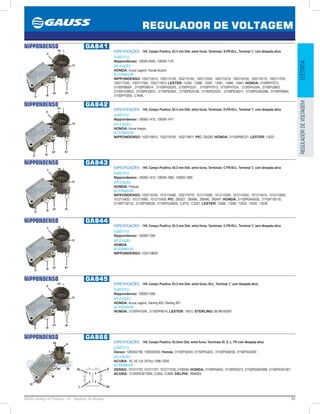 51GAUSS Catálogo de Produtos - 24 - Regulador de Voltagem
REGULADOR DE VOLTAGEM
ELÉTRICAREGULADORDEVOLTAGEM
NIPPONDENSO GA841
ESPECIFICAÇÕES: 14V, Campo Positivo, 63.5 mm Dist. entre furos, Terminais: S-FR-IG-L, Terminal ‘L’ com lâmpada ativa
SUBSTITUI:
Nippondenso: 126000-0540, 126000-1170
APLICAÇÃO:
HONDA: Acura Legend, Honda Accord.
ALTERNADOR:
NIPPONDENSO: 1002112010, 1002112130, 1002112140, 1002112550, 1002113310, 1002116150, 1002116170, 1002117070,
1002117240, 1002117500, 1002117810; LESTER: 13294, 13386, 13387, 14591, 14680, 14941; HONDA: 31000PH7013,
31100P98004 , 31100PD6014 , 31100PH30243, 31100PH3J01 , 31100PH7013, 31100PH7024 , 31100PHJ004, 31100PJ0663 ,
31100PJO6633, 31100PK20031, 31100PK2004 , 31100PK20146, 31100PK20241, 31100PK3A011, 31100PK3A020M, 31100PP8004,
31100PY3003, C1K46.
NIPPONDENSO GA842
ESPECIFICAÇÕES: 14V, Campo Positivo, 63.5 mm Dist. entre furos, Terminais: D-FR-IG-L, Terminal ‘L’ com lâmpada ativa
SUBSTITUI:
Nippondenso: 126000-1470, 126000-1471
APLICAÇÃO:
HONDA: Acura Integra
ALTERNADOR:
NIPPONDENSO: 1002118910, 1002119100, 1002118911; PIC: 290283; HONDA: 31100PRRC01; LESTER: 13433
NIPPONDENSO GA843
ESPECIFICAÇÕES: 14V, Campo Positivo, 63.5 mm Dist. entre furos, Terminais: C-FR-IG-L, Terminal ‘L’ com lâmpada ativa
SUBSTITUI:
Nippondenso: 126000-1410, 126000-1860, 126000-1880
APLICAÇÃO:
HONDA: Prelude.
ALTERNADOR:
NIPPONDENSO: 1002118740, 1012115480, 1002119770, 1012115490, 1012110250, 1012115500, 1012115410, 1012115850,
1012115420, 1012115890, 1012115430; PIC: 290327, 290486, 290490, 290491; HONDA: 31100P0AA0030, 31100P130130,
31100P130133, 31100P390030, 31100POA0030, CJP75, CJQ21; LESTER: 13506, 13509, 13529, 13538, 13539
NIPPONDENSO GA844
ESPECIFICAÇÕES: 14V, Campo Positivo, 63.5 mm Dist. entre furos, Terminais: C-FR-IG-L, Terminal ‘L’ sem lâmpada ativa
SUBSTITUI:
Nippondenso: 126000-1360
APLICAÇÃO:
HONDA
ALTERNADOR:
NIPPONDENSO: 1002118600
NIPPONDENSO GA845
ESPECIFICAÇÕES: 14V, Campo Positivo, 63.5 mm Dist. entre furos, IG-L, Terminal ‘L’ com lâmpada ativa
SUBSTITUI:
Nippondenso: 126000-1060
APLICAÇÃO:
HONDA: Acura Legend, Sterling 825, Sterling 927
ALTERNADOR:
HONDA: 31100PH7004, 31100PP8014; LESTER: 14931; STERLING: 86186100067
NIPPONDENSO GA866
ESPECIFICAÇÕES: 14V, Campo Positivo, 63.5mm Dist. entre furos, Terminais IG, S, L, FR com lâmpada ativa
SUBSTITUI:
Denso: 1260002190, 1260002450; Honda: 31150P5A003, 31150P5G003, 31150P5A0030, 31150P5G0030
APLICAÇÃO:
ACURA: RL V6 3.5L 3475cc 1996~2004
ALTERNADOR:
DENSO: 101211723, 101211727, 1012117230, 2100204; HONDA: 31100P5A003, 31100P5G013, 31100P5A003RM, 31100P5G01301;
ACURA: 31100P5G013RM, CLB54, CLB58; DELPHI: RM4063
S
FR
IG
L
 