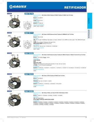 67GAUSS Catálogo de Produtos - 24 - Retificador
RETIFICADOR
ELÉTRICARETIFICADOR
BOSCH GA1676
ESPECIFICAÇÕES: 95A, Diodos 8x35A, Parafuso B+ M8x50, Parafuso D+ M5x45, Com Trio Diodo
SUBSTITUI:
Bosch: 9 122 080 676
APLICAÇÃO:
FORD: Escort 2.0i Xr3
ALTERNADOR:
BOSCH: 9 120 080 167
CONJUNTO REGULADOR:
GA028 / GA034 / GA034R
113
BOSCH GA1677
ESPECIFICAÇÕES: 85A, Diodos 8x35A Avalanche (Zener), Parafuso B+ M8/M6x50, Com Trio Diodo
SUBSTITUI:
Bosch: F 000 LD1 006
APLICAÇÃO:
GM: S10 2.5L (após 10.95)(Maxxion High Speed c/ ar condic.). Silverado 4.2 DLX (MWM c/ar condic.) (após 11.96). D6000,D6150 (após
11.96);
FORD: Pick-up Ranger 2.5D(Maxxion Hs4) (após 10.97);
MERCEDES BENZ: Sprinter 310/ 312/ 412.
ALTERNADOR:
F000 LD0-102, F000 LD0-100, 9 120 080 232, 9 120 080 226
CONJUNTO REGULADOR:
GA021 / GA040
113
BOSCH GA1692
ESPECIFICAÇÕES: 95A, Diodos 8x35A Avalanche (Zener), Parafuso B+ M8x50, Parafuso D+ M5x45, Terminal W, Com Trio Diodo
SUBSTITUI:
Bosch: 1 127 320 692; Cargo: 138165
APLICAÇÃO:
JOHN DEERE;
KHD;
NEW HOLLAND;
IVECO: 75-9A, 80-9A, 80-13A, 80-16A, 90-13A, 90-9A, 110-13A, 130-13A, 130-16A;
JI CASE : 110, 120, 135 com ar condicionado.
ALTERNADOR:
BOSCH: 0 120 484 001, 0 120 484 011, 0 120 484 012, 0 120 484 015, 0 120 484 118, 0 120 484 020, 0 120 484 022, 0 120 484 024 
CONJUNTO REGULADOR:
GA023
BOSCH GA1923
ESPECIFICAÇÕES: 90A, Diodos 6x35A, Parafuso B+ M6x50, Sem Trio Diodo
SUBSTITUI:
Bosch: 9 122 080 923
APLICAÇÃO:
RENAULT: Clio, Clio 1.6, 1595 R11, 1593 R9
ALTERNADOR:
BOSCH: 9 120 080 215, 9 120 080 222, 9 120 080 231, F010 LD0 001 
CONJUNTO REGULADOR:
GA306
BOSCH GA1990
ESPECIFICAÇÕES: 90A, Diodos 14x40A, com triodo, B+ M8, D+ M5, Diâmetro 120mm
SUBSTITUI:
Bosch: 1127320172, 1127320359, 1127320360, 1127320531, 1127320542
APLICAÇÃO:
VW: Golf, Passat Alemão;
AUDI, BMW, PORSCHE, MERCEDES BENZ
ALTERNADOR:
BOSCH: 0120469500, 0120469501, 0120469502, 0120469503, 0120469504, 0120469505, 0120469524, 0120469525, 0120469528,
0120469533, 0120469538, 0120469539, 0120469551, 0120469552, 0120469553, 0120469554, 0120469555, 0120469556, 0120469557,
0120469558, 0120469560, 0120469561, 0120469593
 