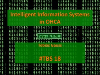 Intelligent Information Systems
in OHCA
Tobias Gauss
#TBS 18
 