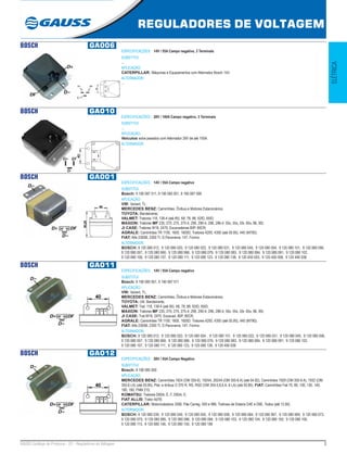 3GAUSS Catálogo de Produtos - 22 - Reguladores de Voltagem
REGULADORES DE VOLTAGEM
ELÉTRICA
BOSCH GA006
ESPECIFICAÇÕES: 14V / 55A Campo negativo, 3 Terminais
SUBSTITUI:
...
APLICAÇÃO:
CATERPILLAR: Máquinas e Equipamentos com Alternador Bosch 14V.
ALTERNADOR:
...
D+ DF
D-
BOSCH GA010
ESPECIFICAÇÕES: 28V / 100A Campo negativo, 3 Terminais
SUBSTITUI:
...
APLICAÇÃO:
Veículos extra pesados com Alternador 28V de até 100A.
ALTERNADOR:
...
BOSCH GA001
ESPECIFICAÇÕES: 14V / 55A Campo negativo
SUBSTITUI:
Bosch: 9 190 087 011, 9 190 085 001, 9 190 087 006
APLICAÇÃO:
VW: Variant, TL;
MERCEDES BENZ: Caminhões, Ônibus e Motores Estacionários;
TOYOTA: Bandeirante;
VALMET: Tratores 118, 138-4 (até 85), 68, 78, 88, 62ID, 65ID;
MAXION: Tratores MF 235, 270, 275, 275-4, 290, 290-4, 296, 296-4. 50x, 55x, 55r, 65x, 86, 95I;
JI CASE: Tratores W18, 2470, Escavadeiras 80P, 80CR;
AGRALE: Caminhões TR 1100, 1600, 1600D, Tratores 4200, 4300 (até 05.85), 440 (M790);
FIAT: Alfa 2300B, 2300 TI, D.Panorama, 147, Fiorino.
ALTERNADOR:
BOSCH: 9 120 080 012, 9 120 080 020, 9 120 080 022, 9 120 080 031, 9 120 080 045, 9 120 080 054, 9 120 080 101, 9 120 080 056,
9 120 080 057, 9 120 080 060, 9 120 080 066, 9 120 080 079, 9 120 080 083, 9 120 080 084, 9 120 080 091, 9 120 080 102,
9 120 080 106, 9 120 080 107, 9 120 080 111, 9 120 080 123, 9 120 080 138, 9 120 450 053, 9 120 450 058, 9 120 456 038
BOSCH GA011
ESPECIFICAÇÕES: 14V / 55A Campo negativo
SUBSTITUI:
Bosch: 9 190 085 001, 9 190 087 011
APLICAÇÃO:
VW: Variant, TL;
MERCEDES BENZ: Caminhões, Ônibus e Motores Estacionários;
TOYOTA: Util. Bandeirante;
VALMET: Trat. 118, 138-4 (até 85). 68, 78, 88, 62ID, 65ID;
MAXION: Tratores MF 235, 270, 275, 275-4, 290, 290-4, 296, 296-4, 50x, 55x, 55r, 65x, 86, 95I;
JI CASE: Trat.W18, 2470. Escavad. 80P, 80CR;
AGRALE: Caminhões TR 1100, 1600, 1600D. Tratores 4200, 4300 (até 05.85), 440 (M790);
FIAT: Alfa 2300B, 2300 TI, D.Panorama, 147, Fiorino.
ALTERNADOR:
BOSCH: 9 120 080 012, 9 120 080 020, 9 120 080 054 , 9 120 080 101, 9 120 080 022, 9 120 080 031, 9 120 080 045, 9 120 080 056,
9 120 080 057, 9 120 080 060, 9 120 080 066, 9 120 080 079, 9 120 080 083, 9 120 080 084, 9 120 080 091, 9 120 080 102,
9 120 080 107, 9 120 080 111, 9 120 080 123, 9 120 080 138, 9 120 456 038
BOSCH GA012
ESPECIFICAÇÕES: 28V / 45A Campo Negativo
SUBSTITUI:
Bosch: 9 190 085 000
APLICAÇÃO:
MERCEDES BENZ: Caminhões 1924 (OM 355-6), 1924A, 2624A (OM 355-6 A) (até 04.82), Caminhões 1929 (OM 355-6 A), 1932 (OM
355-6 LA) (até 05.85), Plat. e ônibus O 370 R, RS, RSD (OM 355-5,6,6 A, 6 LA) (até 05.85). FIAT: Caminhões Fiat 70, 80, 100, 130, 140,
180, 190, FNM 210;
KOMATSU: Tratores D60A, E, F, D65A, E;
FIAT ALLIS: Trator Ad78;
CATERPILLAR: Motoniveladora 3306, Pás Carreg. 930 e 966, Tratroes de Esteira D4E e D6E, Todos (até 12.80).
ALTERNADOR:
BOSCH: 9 120 080 039, 9 120 080 049, 9 120 080 055, 9 120 080 058, 9 120 080 064, 9 120 080 067, 9 120 080 069, 9 120 080 073,
9 120 080 075, 9 120 080 085, 9 120 080 086, 9 120 080 094, 9 120 080 103, 9 120 080 104, 9 120 080 105, 9 120 080 106,
9 120 080 113, 9 120 080 146, 9 120 080 150, 9 120 080 189
 