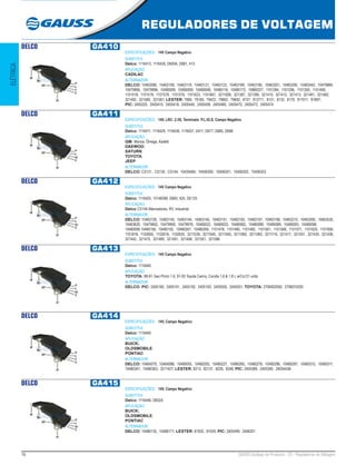 16 GAUSS Catálogo de Produtos - 22 - Reguladores de Voltagem
REGULADORES DE VOLTAGEM
ELÉTRICA
DELCO GA410
ESPECIFICAÇÕES: 14V Campo Negativo
SUBSTITUI:
Delco: 1116413, 1116430, D600A, D681, 413
APLICAÇÃO:
CADILAC
ALTERNADOR:
DELCO: 10463096, 10463108, 10463119, 10463121, 10463122, 10463189, 10463190, 10463201, 10463295, 10463442, 10479884,
10479995, 10479996, 10480008, 10480009, 10480048, 10480116, 10480172, 10880227, 1101284, 1101296, 1101350, 1101490,
1101518, 1101519, 1101578, 1101579, 1101623, 1101847, 3211006, 321387, 321399, 321410, 321412, 321413, 321481, 321482,
321492, 321580, 321581; LESTER: 7806, 79185, 79422, 79662, 79692, 8127, 812711, 8131, 8132, 8170, 817011, 81897;
PIC: 2405225, 2405415, 2405418, 2405440, 2405458, 2405460, 2405470, 2405472, 2405474
DELCO GA411
ESPECIFICAÇÕES: 14V, LRC: 2.5S, Terminais: P.L.IG.S, Campo Negativo
SUBSTITUI:
Delco: 1116411, 1116429, 1116436, 1116437, D411, D677, D685, D698
APLICAÇÃO:
GM: Monza, Ômega, Kadett;
DAEWOO;
SATURN;
TOYOTA;
JEEP.
ALTERNADOR:
DELCO: CS121, CS130, CS144, 10430484, 10456300, 10456301, 10456302, 10456303
DELCO GA412
ESPECIFICAÇÕES: 14V Campo Negativo
SUBSTITUI:
Delco: 1116425, 13148399, D683, 425, DE125
APLICAÇÃO:
Delco CS144 Alternadores, RV, Industrial
ALTERNADOR:
DELCO: 10463126, 10463140, 10463144, 10463145, 10463151, 10463183, 10463197, 10463199, 10463210, 10463300, 10463535,
10463620, 10479852, 10479959, 10479976, 10480022, 10480023, 10480062, 10480088, 10480089, 10480093, 10480098,
10480099 10480156, 10480192, 10480267, 10480269, 1101478, 1101480, 1101482, 1101561, 1101566, 1101571, 1101625, 1101806,
1101818, 1102605, 1102616, 1102635, 3211039, 3211040, 3211045, 3211065, 3211083, 3211116, 321417, 321431, 321435, 321436,
321442, 321475, 321489, 321491, 321498, 321501, 321586
DELCO GA413
ESPECIFICAÇÕES: 14V Campo Negativo
SUBSTITUI:
Delco: 1116440
APLICAÇÃO:
TOYOTA: 89-91 Geo Prizm 1.6, 91-93 Toyota Camry, Corolla 1,6 & 1,8 L w/Cs121 units.
ALTERNADOR:
DELCO: PIC: 2405190, 2405191, 2405192, 2405193, 2405550, 2405551; TOYOTA: 2706002050, 2706074200
DELCO GA414
ESPECIFICAÇÕES: 14V, Campo Negativo
SUBSTITUI:
Delco: 1116445
APLICAÇÃO:
BUICK;
OLDSMOBILE;
PONTIAC
ALTERNADOR:
DELCO: 10464079, 10464088, 10480055, 10480205, 10480227, 10480265, 10480278, 10480296, 10480297, 10480310, 10480311,
10480347, 10480363, 3211427; LESTER: 8213, 82137, 8226, 8248; PIC: 2405389, 2405395, 2405443B
DELCO GA415
ESPECIFICAÇÕES: 14V, Campo Negativo
SUBSTITUI:
Delco: 1116446, D602A
APLICAÇÃO:
BUICK;
OLDSMOBILE;
PONTIAC
ALTERNADOR:
DELCO: 10480135, 10480171; LESTER: 81925, 81935; PIC: 2405499, 2406201
 