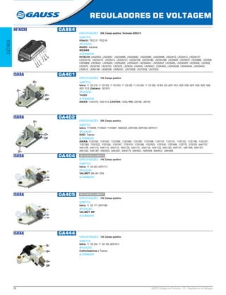 24 GAUSS Catálogo de Produtos - 22 - Reguladores de Voltagem
REGULADORES DE VOLTAGEM
ELÉTRICA
HITACHI GA884
ESPECIFICAÇÕES: 28V, Campo positivo, Terminais BSRLFE
SUBSTITUI:
Hitachi: TR2Z-37, TR2Z-49
APLICAÇÃO:
ISUZU: Industrial;
NISSAN
ALTERNADOR:
HITACHI: LR225403, LR225407, LR225408B, LR225408C, LR225408E, LR225409B, LR225410, LR225412, LR225412T,
LR225413E, LR225413T, LR225414, LR225414T, LR225415B, LR225418B, LR22541BB, LR22565P, LR22567P, LR22568B, LR22580,
LR22580B, LR235401, LR235402, LR235403E, LR235403T, LR235404C, LR235404T, LR235405, LR235405T, LR235406, LR23558,
LR23570, LR23570B, LR23575C, LR23578, LR24034, LR24035, LR240401, LR240402, LR240403B, LR240404B, LR240404C,
LR26018, LR26018B, LR26020B, LR26020C, LR27002B, LR27003B, LR27003C
ISKRA GA401
ESPECIFICAÇÕES: 14V, Campo positivo
SUBSTITUI:
Iskra: 11 125 019, 11 125 053, 11 125 054, 11 125 056, 11 125 065, 11 125 085, 16 905 323, AER 1401, AER 1406, AER 1505, AER 1506,
AER 1510; Zastava: 1301670
APLICAÇÃO:
YUGO
ALTERNADOR:
ISKRA: 11201273, AAK1314; LESTER: 13225; PIC: 220188, 282100
ISKRA GA402
ESPECIFICAÇÕES: 28V, Campo positivo
SUBSTITUI:
Iskra: 11125029, 11125047, 11125087, 16905304, AER1404, AER1504, AER1511
APLICAÇÃO:
KHD: Tratores
ALTERNADOR:
ISKRA: 11201050, 11201052, 11201066, 11201069, 11201087, 11201098, 11201107, 11201151, 11201162, 11201186, 11201201,
11201360, 11201522, 11201555, 11201557, 11201574, 11201586, 11201633, 11201635, 11201699, 1120170, 3120105, AAK1107,
AAK1109, AAK1110, AAK1113, AAK1115, AAK1125, AAK1131, AAK1134, AAK1153, AAK1160, AAK1167, AAK1309, AAK1347,
AAK1352, AAK1367, AAK3520, AAK3557, AAK4179, AAK4507, AAK4509, AAK4531, AAK4560
ISKRA GA404
ESPECIFICAÇÕES: 14V, Campo positivo
SUBSTITUI:
Iskra: 11 125 263, AER1713
APLICAÇÃO:
VALMET: BM, BH 120A
ALTERNADOR:
ISKRA GA405
ESPECIFICAÇÕES: 14V, Campo positivo
SUBSTITUI:
Iskra: 11 125 177, AER1560
APLICAÇÃO:
VALMET: MF
ALTERNADOR:
ISKRA GA444
ESPECIFICAÇÕES: 14V, Campo positivo
SUBSTITUI:
Iskra: 11 125 204, 11 125 165, AER1613
APLICAÇÃO:
Colheitadeiras e Tratores
ALTERNADOR:
...
EM DESENVOLVIMENTO
EM DESENVOLVIMENTO
 