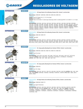 38 GAUSS Catálogo de Produtos - 22 - Reguladores de Voltagem
REGULADORES DE VOLTAGEM
ELÉTRICA
NIPPONDENSO GA833
ESPECIFICAÇÕES: 14V Campo Positivo, 63.5 mm Mounting, Terminais: S-IG-L, Terminal ‘L’ com drive choke
SUBSTITUI:
Nippondenso: 126000-0931, 126000-0932, 126000-1400, 126000-1450, 126000-1530
APLICAÇÃO:
HONDA: Accord 2.0i, Prellude, Civic 1.2, 1.3,1.5, Civic Coupé;
SUZUKI: SJ 413 1.3, Swift 1.3;
TOYOTA: Camry 1.8, 2.0, Carina II 1.8, Celica Coupé, Celica Supra, Corolla 1.3, Corolla Coupé, MR 2 1.6, 2.0, Starlet 1.0, 1.3, 1.5, Supra
3.0 Turbo.
ALTERNADOR:
NIPPONDENSO: 1002113050, 1002117450, 1002113240, 1002117460, 1002113391, 1002117580, 1002113500, 1002118030,
1002113520, 1002118050, 1002113680, 1002118060, 1002116030, 1002118070, 1002116050, 1002118090, 1002116410, 1002118170,
1002116420, 1002118360, 1002117130, 1002118640, 1002117140, 1002118860, 1002117440, 1002119700; TOYOTA: 2706003010,
2706010011, 2706011020, 2706011030, 2706011060, 2706011220, 2706016230, 2706016260, 2706042030, 2706050040, 2706055011,
2706055030, 2706055050, 2706062012, 2706062040, 2706072062, 2706072071, 2706072150, 2706072171, 2706072180,
2706074080, 2706075050, 2731016131
NIPPONDENSO GA834
ESPECIFICAÇÕES: 14V Campo Positivo, 63.5 mm Mounting, Terminais: S-IG-L, Terminal ‘L’ com drive choke
SUBSTITUI:
Nippondenso: 126000-1260, 126000-1270
APLICAÇÃO:
TOYOTA: Celica, MR2.
ALTERNADOR:
NIPPONDENSO: 1002115360, 1002116110, 1002116180, 1002116300, 1002116330, 1002116340, 1002118750, 1002116360,
1002117910, 1002117930, 1002118560, 1002118570, 1002118810, 1002118820, 1002118870, 1002119780, 1002119890, 1002115360;
PIC: 290219B, 290284, 290284A, 290285, 290285A, 290288, 290298, 290299, 290311A, 290340, 290341, 290344, 290347, 290311
NIPPONDENSO GA824
ESPECIFICAÇÕES: 14V , Campo positivo, Mounting 63,5 mm, Terminais: C-FR-IG-L, Terminal ‘L’ com drive choke
SUBSTITUI:
Nippondenso: 126000-0940, 126000-1030, 126000-1700, 126000-1410, 126000-1300
APLICAÇÃO:
HONDA: Accord, Civic, Acura.
ALTERNADOR:
NIPPONDENSO: 1.002.113.590, .002.113.660, 1.002.113.690, 1.002.118.150, 1.002.118.550, 1.002.118.710, 1.002.118.750,
1.002.118.770; HONDA: CHA-50, 31100-PT3-A51, 31100-PT3-A52, 31100-PM5-A01, 31100-PM8-A01, 31100-PM8-A03;
LESTER: 13325, 14989, 13395, 13507, 13508, 13509, 13540, 14755
NIPPONDENSO GA840
ESPECIFICAÇÕES: 14V , Campo positivo, Mounting 63,5 mm, Terminais: D-FR-IG-L, Terminal ‘L’ com drive choke
SUBSTITUI:
Nippondenso: 126000-0570
APLICAÇÃO:
HONDA: Acura, Civic, Integra.
ALTERNADOR:
NIPPONDENSO: 1002111350, 1002111351, 1002111370, 1002113930, 1002117320, 1002117330; LESTER: 13326, 14759, 14853,
14854, 14930; HONDA: 3100PE7660, 31100P3003, 31100PE7660, 31100PE7661, 31100PG7013; PIC: 290201, 290203, 290214,
290214A, 290229
NIPPONDENSO GA841
ESPECIFICAÇÕES: 14V Campo Positivo, 63.5 mm Mounting, Terminais: S-FR-IG-L, Terminal ‘L’ com drive choke
SUBSTITUI:
Nippondenso: 126000-0540, 126000-1170
APLICAÇÃO:
HONDA: Acura Legend, Honda Accord.
ALTERNADOR:
NIPPONDENSO: 1002112010, 1002112130, 1002112140, 1002112550, 1002113310, 1002116150, 1002116170, 1002117070,
1002117240, 1002117500, 1002117810; LESTER: 13294, 13386, 13387, 14591, 14680, 14941; HONDA: 31000PH7013,
31100P98004 , 31100PD6014 , 31100PH30243, 31100PH3J01 , 31100PH7013, 31100PH7024 , 31100PHJ004, 31100PJ0663 ,
31100PJO6633, 31100PK20031, 31100PK2004 , 31100PK20146, 31100PK20241, 31100PK3A011, 31100PK3A020M, 31100PP8004,
31100PY3003, C1K46.
 