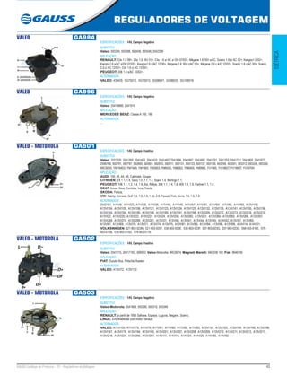 43GAUSS Catálogo de Produtos - 22 - Reguladores de Voltagem
REGULADORES DE VOLTAGEM
ELÉTRICA
VALEO GA984
ESPECIFICAÇÕES: 14V, Campo Negativo
SUBSTITUI:
Valeo: 593384, 593396, 593458, 593546, 2542299
APLICAÇÃO:
RENAULT: Clio 1.0 99>, Clio 1.0 16V 01>, Clio 1.6 s/ AC s/ DH 07/02>, Mégane 1.6 16V s/AC, Scenic 1.6 s/ AC 02>, Kangoo1.0 02>,
Kangoo1.6 s/AC s/DH 07/02>, Kangoo1.6 c/AC 12/00>, Mégane 1.6 16V c/AC 00>, Mégane 2.0 c A/C 12/02>, Scenic 1.6 c/AC 00>, Scenic
2.0 c/ AC 12/02>, Clio 1.6 c/ AC 12/00>;
PEUGEOT: 206 1.0 s/AC 10/02>.
ALTERNADOR:
VALEO: 439429, SG7S012, SG7S013, SG9B047, SG9B033, SG10B019
VALEO GA996
ESPECIFICAÇÕES: 14V, Campo Negativo
SUBSTITUI:
Valeo: 2541996B, 2541915
APLICAÇÃO:
MERCEDES BENZ: Classe A 160, 190
ALTERNADOR:
...
VALEO - MOTOROLA GA501
ESPECIFICAÇÕES: 14V, Campo Positivo
SUBSTITUI:
Valeo: 2521335, 2541392, 2541404, 2541433, 2541493, 2541666, 2541667, 2541682, 2541701, 2541702, 2541721, 2541800, 2541972,
2590768, 592791, 592797, 592800, 592801, 592910, 592911, 593131, 593133, 593137, 593139, 593258, 593301, 593312, 593326, 593350,
9RC6065, YM1940G, YM1949, YM1950, YM3953, YM6555, YM6952, YM6955, YM9980, YV1965, YV1965T, YV1969T, YV3970H
APLICAÇÃO:
AUDI: 100, 80, A4, A6, Cabriolet, Coupe;
CITROËN: ZX 1.1, 1.4, Saxo 1.0, 1.1, 1.4, Xsara 1.4, Berlingo 1.1;
PEUGEOT: 106 1.1, 1.3, 1.4, 1.6, Xsi, Rallye, 306 1.1, 1.4, 1.6, 405 1.4, 1.9, Partner 1.1, 1.4;
SEAT: Arosa, Ibiza, Cordoba, Inca, Toledo;
SKODA: Felicia;
VW: Caddy, Corrado, Golf 1.4, 1.6, 1.8, 1.9d, 2.0, Passat, Polo, Vento 1.4, 1.6, 1.8
ALTERNADOR:
2542101, A11VI8, A11VI23, A11VI26, A11VI36, A11VI45, A11VI49, A11VI57, A11VI61, A11VI64, A11VI85, A11VI93, A13VI100,
A13VI104, A13VI105, A13VI106, A13VI121, A13VI123, A13VI124, A13VI125, A13VI132, A13VI135, A13VI141, A13VI155, A13VI156,
A13VI164, A13VI184, A13VI185, A13VI186, A13VI189, A13VI191, A13VI198, A13VI209, A13VI212, A13VI213, A13VI216, A13VI218,
A13VI22, A13VI220, A13VI222, A13VI231, A13VI24, A13VI258, A13VI260, A13VI261, A13VI264, A13VI265, A13VI266, A13VI267,
A13VI268, A13VI274, A13VI280, A13VI281, A13VI31, A13VI40, A13VI41, A13VI44, A13VI45, A13VI52, A13VI57, A13VI60,
A13VI67, A13VI69, A13VI70, A13VI71, A13VI74, A13VI75, A13VI81, A13VI85, A13VI94, A13VI96, A13VI99, A14VI14, A14VI31;
VOLKSWAGEN: 021-903-023N, 021-903-025F, 030-903-023E, 030-903-023F, 037-903-023G, 037-903-023Q, 058-903-016E, 078-
903-015B, 078-903-015D, 078-903-017B
VALEO - MOTOROLA GA502
ESPECIFICAÇÕES: 14V, Campo Positivo
SUBSTITUI:
Valeo: 2541715, 2541715C, 590932; Valeo-Motorolla: 9RC6074; Magneti Marelli: 940 038 191; Fiat: 9946195
APLICAÇÃO:
FIAT: Ducato Bus, Pritsche, Kasten
ALTERNADOR:
VALEO: A13VI72, A13V173
VALEO - MOTOROLA GA503
ESPECIFICAÇÕES: 14V, Campo Negativo
SUBSTITUI:
Valeo-Motorola: 2541668, 593290, 593310, 593349
APLICAÇÃO:
RENAULT: a partir de 1996 Safrane, Espace, Laguna, Megane, Scenic;
LINDE: Empilhadeiras com motor Renault
ALTERNADOR:
VALEO: A11VI105, A11VI179, A11VI79, A11VI81, A11VI85, A11VI92, A11VI93, A13VI157, A13VI163, A13VI164, A13VI165, A13VI166,
A13VI167, A13VI179, A13VI184, A13VI185, A13VI201, A13VI207, A13VI208, A13VI209, A13VI210, A13VI211, A13VI213, A13VI217,
A13VI218, A13VI224, A13VI266, A13VI267, A14VI17, A14VI18, A14VI24, A14VI25, A14VI85, A14VI92
 