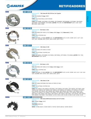 67GAUSS Catálogo de Produtos - 22 - Retificadores
RETIFICADORES
ELÉTRICA
FORD GA1206
ESPECIFICAÇÕES: 135A, Diodos 50A 50A, Ø:149 mm, Com Capacitor
SUBSTITUI:
Ford: F8AU10A366AAIP; Cargo: 230870
APLICAÇÃO:
FORD: Crown Victoria, Mercury, Lincoln Continental
ALTERNADOR:
FORD: 3W1U10300BB, F8AZ10346AB, XF2U10300BD, 3W1Z10346BARM, F8AZ10346ABRM, XF2Z10346BA, F8AU10300AB,
F8ZU10300AC, XF2Z10346BARM, XF2U10300BC; LESTER: 7795, 8253, 8315; MOTORCRAFT: GL407, GL426, GL534;
PIC: 250293, 250400, 250408
FORD GA1210
ESPECIFICAÇÕES: 85A, Diodos 6 x 35A
SUBSTITUI:
Ford: D6AZ10304A, D9VY-10304-A, GY-1327; Delco: A3900; Cargo: 131421; Motorcraft: GY1306A
APLICAÇÃO:
FORD: Mercury, Caminhões Leves
ALTERNADOR:
FORD: D64Z10304A , GY1306A; LESTER: 7070, 7078; MOTORCRAFT: GL153, GL167A, GL209A, GL210 , GL211, GL52,
GL63, GL86 , GL88; PIC: 250100, 250103, 250104, 250106, 250107, 250110
FORD GA1211
ESPECIFICAÇÕES: 120A, Diodos 6 x 50A
SUBSTITUI:
Ford: D2OZ10304A, F0TZ-10304-A, GY-1026-A
APLICAÇÃO:
FORD: Carros de Passeio, Caminhões Leves
ALTERNADOR:
FORD: D9AF10300CA, E3TF10300AB, E4LF10300CA, E6DF10300CA, E9TF10300AA, F0TU10300AA; LESTER: 7072, 70729;
MOTORCRAFT: GL215, 250118
FORD GA1212
ESPECIFICAÇÕES: 85A, Diodos 6 x 35A
SUBSTITUI:
Ford: D6AZ10304A, D9VY-10304-A, GY-1327; Delco: A3900; Cargo: 131421
APLICAÇÃO:
FORD: Mercury, Caminhões Leves
ALTERNADOR:
FORD: D64Z10304A, GY1306A; LESTER: 7070, 7078; MOTORCRAFT: GL153, GL167A, GL209A, GL210, GL211, GL52, GL63,
GL86, GL88; PIC: 250100, 250103, 25010, 250106, 250107, 250110
FORD GA1213
ESPECIFICAÇÕES: 120A, Diodos 6 x 50A
SUBSTITUI:
Ford: D4VY10304A, E2HZ10304B, F0HZ-10304-A, GY-1302-B, GY-1345-A
APLICAÇÃO:
FORD: Carros de Passeio, Caminhões Leves
ALTERNADOR:
FORD: D3VF-10300-AA, D3VF-10300-AB, D3VF10346-A, D3VF-10346-BA, D3VY-10346-A, D4TF-10300-DA, D4TZ-10346-A, D5OF-
10300-BA, D5UF-10300-AA, D5ZF-10300-BA, D6UF-10300-AA, D7OF-10300-BA, D7UF-10300-BA, D7VF-10346-AA, D7VZ-10346-A,
D7ZF-10300-BA, D7ZF-10300-CA, D8VF-10300-BA, D8VF-10346-BA, D9BF-10300-AA, D9VY-10346-D, E1BF-10300-CA, E1NF-
10300-AA, E1VF-10300-AA, E1VF-10346-AA, E1VZ-10346-A, E7PF-10346-RA, E7PZ-10346-A, E7TF-10300-GA, E8DF-10300-CA,
E8DZ-10300-B, E8PF-10346-BA, E8PZ-10346-B, E9DF-10300-EA, E9PF-10346-DA, E9PZ-10346-E, EZHT-10346-EB, FODU-10300-DA,
FOPU-10346-RA, FOPZ-10346-C, FOUU-10300-BA, GL-108, GL-108A, GL-203, GL-203A, GL-203B, GL-256, GL-256A, GL-286
ISKRA GA1331
ESPECIFICAÇÕES: 135A, Diodos 8x50A Avalanche (Zener), Com trio Trio Diodo
SUBSTITUI:
Iskra: 16903507; Cargo: 231472
APLICAÇÃO:
TRATORES AGRÍCOLAS
ALTERNADOR:
ISKRA: 11201666, AAK5115, 11201597, AAK5114, 11201758, 11201675, AAK5132, 11201667, AAK5118;
EM DESENVOLVIMENTO
 