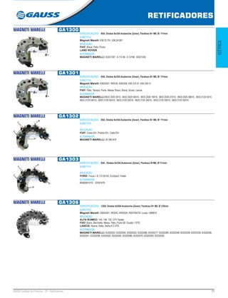 71GAUSS Catálogo de Produtos - 22 - Retificadores
RETIFICADORES
ELÉTRICA
MAGNETI MARELLI GA1300
ESPECIFICAÇÕES: 95A, Diodos 8x35A Avalanche (Zener), Parafuso B+ M8, Ø: 111mm
SUBSTITUI:
Magneti Marelli: 636.23.701, 636.24.901
APLICAÇÃO:
FIAT: Brava, Palio, Punto;
LAND ROVER
ALTERNADOR:
MAGNETI MARELLI: 63321287, A 115 IM, A 127IM, 63321240
MAGNETI MARELLI GA1301
ESPECIFICAÇÕES: 85A, Diodos 6x35A Avalanche (Zener), Parafuso B+ M8, Ø: 111mm
SUBSTITUI:
Magneti Marelli: 63623301, RDD35, 6362350, 636 233 01, 636 235 01.
APLICAÇÃO:
FIAT: Pálio, Tempra, Punto, Marea, Bravo, Brava, Scudo, Lancia
ALTERNADOR:
MAGNETI MARELLI:0633 2020 3010, 0633 2020 04010, 0633 2020 19010, 0633 2020 27010, 0633 2020 38010, 0633 2120 0010,
0633 2120 04010, 0633 2120 05010, 0633 2120 33010, 0633 2120 34010, 0633 2120 35010, 0633 2120 52010
MAGNETI MARELLI GA1302
ESPECIFICAÇÕES: 85A, Diodos 6x35A Avalanche (Zener), Parafuso B+ M8, Ø: 111mm
SUBSTITUI:
...
APLICAÇÃO:
FIAT: Corsa 03>, Prisma 03>, Celta 03>
ALTERNADOR:
MAGNETI MARELLI: 93.390.879
MAGNETI MARELLI GA1303
ESPECIFICAÇÕES: 85A , Diodos 6x35A Avalanche (Zener), Parafuso B+M6, Ø 111mm
SUBSTITUI:
...
APLICAÇÃO:
FORD: Focus 1.8, 2.0 00>05, EcoSport, Fiesta
ALTERNADOR:
85582601010 , 63341678
MAGNETI MARELLI GA1306
ESPECIFICAÇÕES: 120A, Diodos 6x50A Avalanche (Zener), Parafuso B+ M8, Ø 120mm
SUBSTITUI:
Magneti Marelli: 63624201, RDD42, RDD42A, RDD760724; Lucas: UBB814
APLICAÇÃO:
ALFA ROMEO: 145, 146, 155, GTV Spider;
FIAT: Bravo, Barchetta, Marea, Palio, Punto 90, Ducato 1.9TD;
LANCIA: Nueva, Delta, Dedra K 2.4TD.
ALTERNADOR:
MAGNETI MARELLI: 63320333, 63320304, 63320332, 63320286, 63320277, 63320280, 63320348, 63320339, 63320338, 63320256,
63320341, 63320298, 63320303, 63320340, 63320296, 63320279, 63320283, 63320292;
 