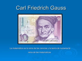 Carl Friedrich Gauss La matemática es la reina de las ciencias y la teoria de numeros la reina de las matematicas   