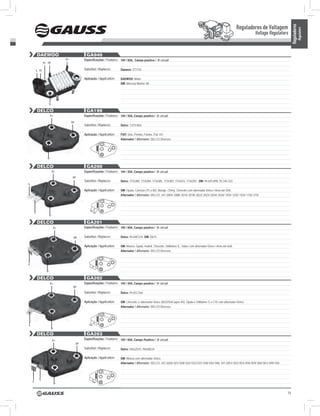 Reguladores de Voltagem




                                                                                                                                                                                                                          Reguladores
                                                                                                                                                                                                                                    Regulators
                                                                                                                                                                                             Voltage Regulators


            DAEWOO                                  GA940
                                    D+             Especificações / Features: 14V / 65A, Campo positivo / ‘A’ circuit
                   D+ DF

            L IG                                   Substitui / Replaces:       Daewoo: 271710

                                                   Aplicação / Application:    DAEWOO: Matiz;
                                                                               GM: Mercury Marine V8




                      D-

            DELCO                                   GA199
                          D+                       Especificações / Features: 14V / 55A, Campo positivo / ‘A’ circuit
                                         DF
                                                   Substitui / Replaces:       Delco: 7.073.864

                                                   Aplicação / Application:    FIAT: Uno, Prêmio, Fiorino, Fiat 147.
                                                                               Alternador / Alternator: DELCO Diversos.




                     D-


            DELCO                                   GA200
                           D+                      Especificações / Features: 14V / 55A, Campo positivo / ‘A’ circuit
                                         DF
                                                   Substitui / Replaces:       Delco: 1116380, 1116384, 1116385, 1116387, 1116423, 1116392, GM: 94.655.898, 93.345.333.
L

                                                   Aplicação / Application:    GM: Opala, Caravan (75 a 84), Marajó, Chevy, Chevette com alternador Delco / Arno até 55A.
                                                                               Alternador / Alternator: DELCO: 347.2004/ 2008/ 2014/ 2018/ 2022/ 2023/ 2024/ 2026/ 10SI/ 12SI/ 15SI/ 17SI/ 27SI.




        S
                      D-

            DELCO                                   GA201
                           D+                      Especificações / Features: 14V / 65A, Campo positivo / ‘A’ circuit

                                          DF       Substitui / Replaces:       Delco: 94.648.534; GM: D673

                                                   Aplicação / Application:    GM: Monza, Opala, Kadett, Chevette, Utilitários S., Todos com alternador Delco / Arno até 65A.
                                                                               Alternador / Alternator: DELCO Diversos.



L

                     D-

            DELCO                                   GA202
                          D+                       Especificações / Features: 14V / 55A, Campo positivo / ‘A’ circuit
                                          DF

                                                   Substitui / Replaces:       Delco: 94.652.566

                                                   Aplicação / Application:    GM: Chevette c/ alternador Delco 28/32/55A (após 85), Opala e Utilitários S e C10 com alternador Delco.
                                                                               Alternador / Alternator: DELCO Diversos.




L
                          D-

            DELCO                                   GA203
                           D+                      Especificações / Features: 14V / 65A, Campo Positivo / ‘A’ circuit
                                              DF
                                                   Substitui / Replaces:       Delco: 94632541, 94648534

                                                   Aplicação / Application:    GM: Monza com alternador Delco.
                                                                               Alternador / Alternator: DELCO: 347.2020/ 021/ 028/ 032/ 033/ 037/ 038/ 042/ 048, 347.2051/ 052/ 053/ 058/ 059/ 060/ 061/ 049/ 050.




              S
    L
                               D-


                                                                                                                                                                                                                     15
 