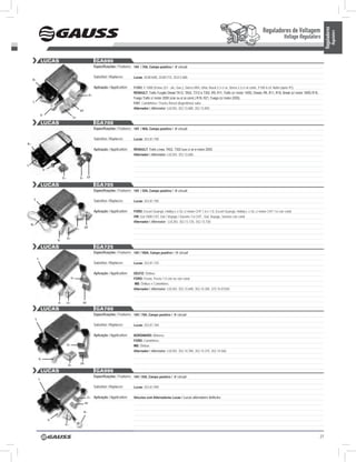 Reguladores de Voltagem




                                                                                                                                                                                                                                                Reguladores
                                                                                                                                                                                                                                                          Regulators
                                                                                                                                                                                                              Voltage Regulators


                 LUCAS                                               GA690
                                                                    Especificações / Features: 14V / 70A, Campo positivo / ‘A’ circuit

                                                                    Substitui / Replaces:       Lucas: 35381690, 35381715, 35313 680
     b+

                                                                    Aplicação / Application:    FORD: F-1000 (Emax 221 - álc. Gas.), Sierra XR4, Ghia, Rural 2.3 c/ ar, Sierra 2.3 c/ ar cond., F100 6 cil. Nafta (após 91).
                                                                                                RENAULT: Trafic Furgão Diesel TA12, TA52, T312 e T352 ,R9, R11, Trafic (c/ motor 1400). Diesel, R9, R11, R18, Break (c/ motor 1600) R18,
                                                               D+
                                                                                                Fuego Trafic c/ motor 2000 (c/ar ou s/ ar cond.) R18, R21, Fuego (c/ motor 2200).
     L                                                                                          FIAT: Caminhões / Trucks Diesel (Argentinos) subs.
                                                                                                Alternador / Alternator: LUCAS: 352.13.680, 352.13.845.
                                                     DF
                 D-
                                            D+
                 LUCAS                                               GA700
                                                                    Especificações / Features: 14V / 90A, Campo positivo / ‘A’ circuit

                                                                    Substitui / Replaces:       Lucas: 353.81.700
b+
                                                                    Aplicação / Application:    RENAULT: Trafic Linea, TA52, T352 luxo c/ ar e motor 2000.
                                                                                                Alternador / Alternator: LUCAS: 352.13.685.

L
                  D-

                                 D+                  D+        DF

                 LUCAS                                               GA705
                                                                    Especificações / Features: 14V / 55A, Campo positivo / ‘A’ circuit

     L
                                                                    Substitui / Replaces:       Lucas: 353.81.705

                                                                    Aplicação / Application:    FORD: Escort Guarujá, Hobby L e GL c/ motor CHT 1.6 e 1.0, Escort Guarujá, Hobby L e GL c/ motor CHT 1.6 c/ar cond;
                                                                                                VW: Gol 1000 CHT, Gol / Voyage / Saveiro 1.6 CHT , Gol, Voyage, Saveiro c/ar cond.
                                                                                                Alternador / Alternator: LUCAS: 352.13.725, 352.13.730.
    b+
                                                D+        DF


                                      D+
                            D-

                 LUCAS                                               GA725
                                                                    Especificações / Features: 14V / 100A, Campo positivo / ‘A’ circuit
             L
                                                                    Substitui / Replaces:       Lucas: 353.81.725

                                                                    Aplicação / Application:    DEUTZ: Ônibus;
                                           D+                                                   FORD: Fiesta, Fiesta 1.4 c/ar ou s/ar cond;
                                                                                                MB: Ônibus e Caminhões.
                                                                                                Alternador / Alternator: LUCAS: 352.13.690, 352.14.305, 372.15.07250.


                            D-        D+              DF

                 LUCAS                                               GA760
                                                                    Especificações / Features: 14V / 70A, Campo positivo / ‘A’ circuit
         L
                                                                    Substitui / Replaces:       Lucas: 353.81.760

                                                                    Aplicação / Application:    BORGWARD: Motores;
                                                                                                FORD: Caminhões;
                                      D+                                                        MB: Ônibus .
                                                                                                Alternador / Alternator: LUCAS: 352.14.390, 352.14.375, 352.14.560.

             D-
                                      D+             DF

                 LUCAS                                               GA990
                                                                    Especificações / Features: 14V / 55A, Campo positivo / ‘A’ circuit
             L

                                                                    Substitui / Replaces:       Lucas: 353.81.990

                                                               D+   Aplicação / Application:    Veículos com Alternadores Lucas / Lucas alternators Veihcles
                                                          DF

                                                          b+

                       D-
                                  D+



                                                                                                                                                                                                                                           27
 