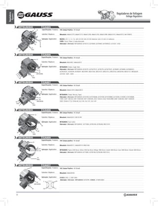 Reguladores de Voltagem
Reguladores
          Regulators
                                                                                                                                                                                                                 Voltage Regulators


                               mITSUBISHI                                   GA805
                                                 D-
                                                         P             Especificações / Features: 14V, Campo Positivo / ‘A’ Circuit

                                                                       Substitui / Replaces:        Mitsubishi: A866X12770, A866X12772, A866X12780, A866X12782, A866X12980, A866X27472, A866X29272, B67518W70

                                                                       Aplicação / Application:     MAZDA: 323 1.3, 1.5, 1.6; 626 2.0i 16V; 626 2.0i 16V stationcar; 626 2.2i; 626 2.2i stationcar;
                                                                                                    FORD: Tracer; Probe 2.2 turbo intercooler
                                                      D+
                                                   DF                                               Alternador / Alternator: MITSUBISHI: A2T05772, A2T05892, A2T05893, A2T05893ZC LESTER: 13183
                                                                  w
                                         D+
                        S
                                        TRIO
                                   L


                               mITSUBISHI                                   GA806
                                                                       Especificações / Features: 14V, Campo Positivo / ‘A’ Circuit
                                                         D-
                                                                       Substitui / Replaces:        Mitsubishi: MD618957, A866X28572
                                                                   b+
                                                                       Aplicação / Application:     MITSUBISHI: Eclipse, Eagle Talon
                                                                                                    Alternador / Alternator: MITSUBISHI: A2T82791, A2T82791ZC, A2T82792, A2T82792ZC, A2TA0891, A2TA0892, A2TA0892ZC,
                                                            D+
                                                            DF                                      A2TA5393ZC, A2TA5394, A5TA0291, MD310997, MD313392, MD314373, MD327513, MD327535, MD354784, MD357737, MD363639,
                       C                                (INFERIOR)                                  LESTER: 13691, 13693
                           S                  D+
                               L
                                             TRIO
                                   FR


                               mITSUBISHI                                   GA807
                                                                       Especificações / Features: 14V, Campo Positivo / ‘A’ Circuit

                                                                       Substitui / Replaces:        Mitsubishi: A866X13970, A866X28572
                                                                       b+
                                                                       Aplicação / Application:     MITSUBISHI: Tempo, Mercury, Topaz
                                                             D+
                                                                                                    Alternador / Alternator: MITSUBISHI: A3T01596, A3T01596MA, A3T01598, A3T01598MA, A3T10598, E3T0598, E3T01596MA,
                                                             DF                                     FORD: E83F-1300-AA, E83F-10300-AB, E83F-10300-BA, E83Z-10346-A, E83Z-10346-BRM, E8DF-10300-AB, E8DF-10300-BA
                       b+                                (INFERIOR)                                 E8DZ-10346-A, F73J-10346-AA, GLE-250, GLE-251, GLE-439
                        D(S)                  D+
                                   L         TRIO


                               mITSUBISHI                                   GA808
                                                                       Especificações / Features: 28V, Campo Positivo / ‘A’ Circuit
                                                    D-
                                                                       Substitui / Replaces:        Mitsubishi: A866X28372, ME701399

                                                                       Aplicação / Application:     MITSUBISHI: Fuso Canter
                                                                                                    Alternador / Alternator: MITSUBISHI: A3T75883, A3TN5188, A3TN5288, ME017615
                                                                       b+

                                                         D+
                                                             DF
                           R                  D+
                                   L         TRIO

                               mITSUBISHI                                   GA809
                                                                       Especificações / Features: 14V, Campo positivo / ‘A’ circuit
                                              D-
                                                                       Substitui / Replaces:        Mitsubishi: A866X09171, A866X09170, MD611481

                                                                  D+
                                                                       Aplicação / Application:     MITSUBISHI: Pajero 2500 Diesel, Delica 2300 Van Diesel, Mirage 1800 Diesel, Galant 1800 Diesel, Sava 1800 Diesel, Shariot 1800 Diesel.
                                                                  DF
                                                                                                    Alternador / Alternator: MITSUBISHI: A3T75883, A3TN5188, A3TN5288, ME017614


                                                          D+
                           S                             TRIO
                                   L

                               mITSUBISHI                                   GA837
                                        D-                             Especificações / Features: 14V, Campo Positivo / ‘A’ Circuit,

                                                                       Substitui / Replaces:        Mitsubishi: A866X48782

                                                                       Aplicação / Application:     HONDA CIVIC 1.7 2001-2004
                                                                  b+                                Alternador / Alternator: MITSUbISHI: A5TA7091, HONDA: 31100PLMA01
                                                                            L                  IG
                                                     DF
                                                 (INFERIOR)


                                             w                              FR                 C



                       32
 