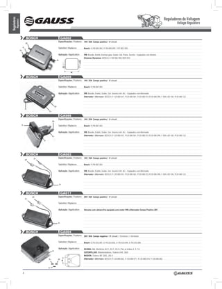 Reguladores de Voltagem
Reguladores
          Regulators
                                                                                                                                                                                                       Voltage Regulators


                                  BOSCH                                GA002
                                                                  Especificações / Features: 14V / 30A Campo positivo / ‘A’ circuit
                                 DF

                            D-                                    Substitui / Replaces:        Bosch: 9.190.083.002, 9.190.089.099, 1197 BE3 002
                       D+

                                                                  Aplicação / Application:     VW: Brasilia, Kombi, Karman-guia, Sedan, Gol, Puma, Saveiro - Equipados com dínamo
                                                                                               Dinamos /Dynamos: BOSCH: 0 100 082 /002 /009 /010
                                                                 b+




                                  BOSCH                                GA009
                                                                  Especificações / Features: 14V / 55A Campo positivo / ‘A’ circuit

                                                                  Substitui / Replaces:        Bosch: 9.190.087.003

                                                                  Aplicação / Application:     VW: Brasília, Kombi, Sedan, Gol, Saveiro (refr. Ar). - Equipados com Alternador
                                                                                               Alternador / Alternator: BOSCH: 9 120 080 041, 9120 080 061, 9120 080 072,9120 080 090, F 000 LD0 108, 9120 080 122



                                                            DF
                                 D-
                                                  D+

                                  BOSCH                                GA999
                                                                  Especificações / Features: 14V / 55A Campo positivo / ‘A’ circuit
                                                       DF

                        D-                                        Substitui / Replaces:        Bosch: 9.190.087.003

                                                                  Aplicação / Application:     VW: Brasília, Kombi, Sedan, Gol, Saveiro (refr. Ar). - Equipados com Alternador
                                                       D+                                      Alternador / Alternator: BOSCH: 9 120 080 041, 9120 080 061, 9120 080 072,9120 080 090, F 000 LD0 108, 9120 080 122

                                            D-




                                  BOSCH                                GA003
                                       D+                         Especificações / Features: 14V / 55A Campo positivo / ‘A’ circuit
                                 DF

                                                                  Substitui / Replaces:        Bosch: 9.190.087.003

                                                                  Aplicação / Application:     VW: Brasília, Kombi, Sedan, Gol, Saveiro (refr. Ar). - Equipados com Alternador
                                                                                               Alternador / Alternator: BOSCH: 9 120 080 041, 9120 080 061, 9120 080 072,9120 080 090, F 000 LD0 108, 9120 080 122



                                                                      D-



                                  BOSCH                                GA017
                                      DF                          Especificações / Features: 28V / 55A Campo positivo / ‘A’ circuit
                                 D+

                                                                  Substitui / Replaces:

                                                                  Aplicação / Application:     Veículos com câmara fria equipada com motor VW e Alternador Campo Positivo 28V




                                                                  D-



                                  BOSCH                                GA004
                                                                  Especificações / Features: 28V / 65A Campo negativo / ‘B’ circuit, 3 Terminais / 3 Terminals

                                                                  Substitui / Replaces:        Bosch: 0.192.033.001, 0.192.033.002, 0.192.033.004, 0.192.033.006

                                                                  Aplicação / Application:     SCANIA: Mot. Marítimos Dn11, Ds11, Ds14, Plat. p/ ônibus K, S 112;
                                                       D-
                                                                                               CATERPILLAR: Motoniveladoras, Tratores D4E, D6D;
                                                                                               MAXION: Tratores MF 265E, 265-4
                                                 D+               DF                           Alternador / Alternator: BOSCH: 9.120.080.062, 9.120.080.071, 9.120.080.074, 9.120.080.082



                                                 D-

                            4
 