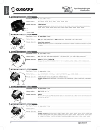 Reguladores de Voltagem
Reguladores
          Regulators
                                                                                                                                                                                                                                  Voltage Regulators


                             VALEO - mOTOROLA GA520
                                                                               D-        Especificações / Features: 14V, Campo positivo / ‘A’ circuit

                                                                                         Substitui / Replaces:       Valeo: 9RC2018 , 9RC7088 , 9RC7104, 2519124 , 2522939 , 2523198 , 2940318

                                                                                         Aplicação / Application:    CITROEN; PEUGEOT
                                                                                                                     Alternador / Alternator: 2518057 , 2541305 , 2541395 , 2541396 , 2541402 , 2940300 , 2940301 , 2940302 , 2940303 , 2940304 , 2940305 ,
                                                                                                                     2940306 , 2940307 , 2940308 , 2940309 , 2940310 , 2940311 , 2940356 , 2940359 , 2940363 , 2940365 , 2940367 , 2940369
                                                                                         DF

                                                                                         D+

                                                                                         Lançamento ago/2010

                             VALEO - PARIS RHOnE GA639
                                     L
                                         IG                                              Especificações / Features: 14V, Campo positivo / ‘A’ circuit

                                                                                         Substitui / Replaces:       Valeo: 300725, 300883, 590660, 2590558, P. Rhone: YH1639, YH2602, YH2605, YH2606, YL126, YL138, YL139, Yl151

                                                                                         Aplicação / Application:    RENAULT, SAAB, WINNEBAGO.
                                                                     w                                               Alternador / Alternator: VALEO: 432716 /717, PARIS RHONE: A13N10/ N103/ N104/ N105/ N106/ N107/ N110/ N112/ N113/ N114/ N115/ N116/
                       D-
                                                                                                                     N117, A14N76


                            DF            b+ (IG)                              b+



                             VALEO - PARIS RHOnE GA652
                                 L                                                       Especificações / Features: 14V, Campo positivo / ‘A’ circuit

                                                                                         Substitui / Replaces:       Valeo: 182046,300806, 300868, 300901, Lucas: UCB223, YL1649, YH1652, YH1654, YL122, Yl129 , YL149, YL152, Yl154,Yl155

                                                                                         Aplicação / Application:    RENAULT: R21, R19 RT, Clio. VOLVO, AMC.
                                                                           w
                                                                                                                     Alternador / Alternator: PARIS RHONE: A13N12/ N13/ N14/ N15/ N17/ N6, A13R218, A13R221, A13R222, A13R228, A13R230, A13R231.
                       D-



                            DF       b+ (IG)                                        b+




                             VALEO - PARIS RHOnE GA925
                        L                                                                Especificações / Features: 14V, Campo positivo / ‘A’ circuit

                                                                                         Substitui / Replaces:       Valeo: 92897, 92902, 92940, 92981, P. Rhone: YL132, Yl190, YH1925, YV1924, Lucas: 21225183, UCB220

                                                                                         Aplicação / Application:    CITRÖEN; PEUGEOT; RENAULT; VOLVO; MASERATI; MERCEDES BENZ 1920.
                                                                                                                     Alternador / Alternator: Diversos PARIS RHONE: A12R33, A12R52, A13N32, A13N39, A13N41, A13R267, A13R268, A14N16, A14N23, A14N78,
                                                                                                                     A14N80.
                        D-
                                         DF
                                                           D+              D+
                                                         (ESC)           (TRIO)

                             VALEO - PARIS RHOnE GA955
                                 L                                                       Especificações / Features: 28V Campo Positivo / ‘A’ circuit

                                                                                         Substitui / Replaces:       Valeo: 92955, NC 692, ZL 127.
                                                                           D+
                                                                         (TRIO)
                                                                                         Aplicação / Application:    Industrial.
                                                                                                                     Alternador / Alternator: VALEO: 2099801 / 821, 2103484 / 0225 / 3164 / 3163, A12R351T / 35T, A14R134 / 54 / 543 / 134T / 541T / 543T / 341T /
                                                                                                                     542T / 545T / 35T / 34T / 54T.
                            D-

                                              DF               D+
                                                             (ESC)

                             VALEO - PARIS RHOnE GA956
                                         IG                                              Especificações / Features: 14V, Campo positivo / ‘A’ circuit
                                 L                                        D-

                                                                                         Substitui / Replaces:


                                                                     w                   Aplicação / Application:    RENAULT
                                                                                                                     Alternador / Alternator: VALEO: 2097455, 2097772, 2098215, 2098229, 2099419, 2099421, 2099422, 2099761, 2099767, 2100309, 21003
                                                                                                                     49, 2100597, 2100678, 2100954, 2100, 2101935, 2101988, 2102158, 2102231, 2105113, 2105555, 432857, 71651802, 71652602, 71770
                                                                                                                     202, A12R36, A12R43, A12R45, A12R57, A13M14, A13R147, A13R222, A13R228, A13R230, A13R231, A13R242, A13R243, A41R45
                                               b+ (IG)
                             DF                                                 b+




                       42
 