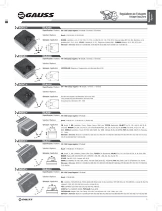 Reguladores de Voltagem




                                                                                                                                                                                                         Reguladores
                                                                                                                                                                                                                   Regulators
                                                                                                                                                                        Voltage Regulators


     BOSCH                       GA005
                             Especificações / Features: 28V / 55A Campo negativo / ‘B’ circuit, 4 Terminais / 4 Terminals

                             Substitui / Replaces:       Bosch: 0.192.033.003, 0.192.033.005

                   D-
                             Aplicação / Application:    SCANIA: Caminhões L, LS, LT 110, 110S, 111, 111S, LS, LKS 140, 141, 142, T112, R112, Chassi p/ ônibus BR 116S, Mot. Marítimos, Ind. e
                                                         geradores Dn11, Ds11, Ds14., VOLVO: Caminhão N 10, N12, Plataforma p/ ônibus B58E., CUMMINS: Motores N, NT, NTA, NTTA 855.
                   L                                     Alternador / Alternator: BOSCH: 9.120.080.088, 9.120.080.109, 9.120.080.110, 9.120.080.124, 9.120.080.125
             D+             DF



             D-

     BOSCH                       GA006
                             Especificações / Features: 14V / 55A Campo negativo / ‘B’ Circuit, 3 Terminais / 3 Terminals

                             Substitui / Replaces:

                       D-    Aplicação / Application:    CATERPILLAR: Máquinas e Equipamentos com Alternador Bosch 14V.



              D+            DF



             D-

     BOSCH                       GA010
                             Especificações / Features: 28V / 100A Campo negativo / ‘B’ Circuit, 3 Terminais / 3 Terminals

                             Substitui / Replaces:

                             Aplicação / Application:    Veículos extra pesados com Alternador 28V de até 100A.
                                                         Línea pesada (HD) para Alternadores 28V hasta 100A.
              D+            DF                           Heavy Duty Line, Alternators 28V - 100A.



             D-


     BOSCH                       GA001
D-                           Especificações / Features: 14V / 55A Campo negativo / ‘B’ circuit

                             Substitui / Replaces:       Bosch: 9.190.087.011, 9.190.085.001, 9.190.087.006

                             Aplicação / Application:    VW: Variant, TL, MB: Caminhões / Trucks , Ônibus / Buses e Mot. Estac. TOYOTA: Bandeirante., VALMET: Trat.118, 138-4 (até 85). 68, 78, 88,
                                                         62ID, 65ID, MAXION: Trat. MF 235/270/275/ 275-4/290/290-4/296/296-4. 50x, 55x, 55r, 65x, 86, 95I. JI CASE: Trat. W18, 2470. Escav. 80P,
                                                         80CR. AGRALE: Caminhões / Trucks TR 1100, 1600, 1600D. Trat. 4200, 4300 (até 05.85), 440 (M790). FIAT: Alfa 2300B, 2300 TI / D.Panorama,
             D+             DF
                                                         147, Fiorino.
                                                         Alternador / Alternator: BOSCH: 9.120.080.012 /020 /022 /031 /045 /054 /101 /056 /057 /060 /066 /079 /083 /084 /091 /102 /106 /107 /111 /123
             D-                                          /138, 9.120.450.053/ 058, 9.120.456.038.

     BOSCH                       GA011
 D-
                             Especificações / Features: 14V / 55A Campo negativo / ‘B’ circuit

                             Substitui / Replaces:       Bosch: 9.190.085.001, 9.190.087.011

                             Aplicação / Application:    VW: Variant, TL, MB: Caminhões, Ônibus e Mot. Estac; TOYOTA: Util. Bandeirante; VALMET: Trat. 118, 138-4 (até 85). 68, 78, 88, 62ID, 65ID;
                                                         MAXION: Tratores MF 235 /270 /275 / 275-4 /290/290-4 /296 /296-4. 50x, 55x, 55r, 65x, 86, 95I;
                                                         JI CASE: Trat.W18, 2470. Escavad. 80P, 80CR.
             D+             DF
                                                         AGRALE: Caminhões TR 1100, 1600, 1600D. Trat.4200, 4300 (até 05.85), 440 (M790); FIAT: Alfa 2300B, 2300 TI / D.Panorama, 147, Fiorino.
                                                         Alternador / Alternator: BOSCH: 9,120.080.012 /020 /054 /101 /022 /031 /045 /056 /057 /060 /066 /079 /083 /084 /091 /102 /107 /111 /123 /138,
             D-                                          9.120.456.038.

     BOSCH                       GA012
                             Especificações / Features: 28V / 45A Campo Negativo / ‘B’ circuit
     D-

                             Substitui / Replaces:       Bosch: 9.190.085.000

                             Aplicação / Application:    MB: Caminhões 1924 (OM 355-6), 1924A, 2624A (OM 355-6 A) (até 04.82). Caminhões 1929 (OM 355-6 A), 1932 (OM 355-6 LA) (até 05.85). Plat.
                                                         e ônibus O 370 R, RS, RSD (OM 355-5,6,6 A, 6 LA) (até 05.85).
              D+            DF
                                                         FIAT: Caminhões Fiat 70 /80 /100 /130 /140 /180 /190, FNM 210.
                                                         KOMATSU: Trat. D60A/E/F, D65A/E; FIAT ALLIS: Trator Ad78,
                                                         CATERPILLAR: Motoniv. 3306, Pás Carreg. 930 e 966, Trat. de Esteira D4E e D6E. Todos (até 12.80).
              D-                                         Alternador / Alternator: BOSCH: 9.120.080.039 /049 /055 /058 /064 /067 /069 /073 /075 /085 /086 /094 /103 /104 /105 /106 /113 /146 /150 /189.


                                                                                                                                                                                                     5
 
