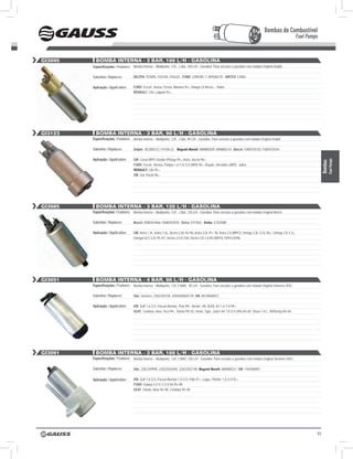 Bombas de Combustível
                                                                                                                                                                 Fuel Pumps


Gi3095     BOMBA internA - 3 BAr, 100 l/H - GASOlinA
         Especificações / Features: Bomba Interna – Multiponto, 12V , 3 Bar, 100 L/H - Gasolina. Para veículos a gasolina com módulo Original Delphi

         Substitui / Replaces:        DElPhI: FE0095, FE0105, FE0222; FORD: 3390780, 1-1B4500270; AIRTEX: E2065


         Aplicação / Application:     FORD: Escort, Taurus, Fiesta, Mondeo 93>, Ranger (4 Bicos) – Todos;
                                      REnAUlT: Clio, Laguna 93>.




Gi3123     BOMBA internA - 3 BAr, 90 l/H - GASOlinA
         Especificações / Features: Bomba Interna – Multiponto, 12V , 3 Bar, 90 L/H - Gasolina. Para veículos a gasolina com módulo Original Delphi

         Substitui / Replaces:        Delphi: BCD00123, FH100.32; Magneti Marelli: MAM00209, MAM00210; Bosch: F000TE0103, F000TE0104

         Aplicação / Application:     GM: Corsa MPFI /Sedan /Pickup 94>, Astra, Vectra 96>;




                                                                                                                                                                                    Fuel Pumps
                                                                                                                                                                               Bombas
                                      FORD: Escort, Verona, Pampa 1.6 /1.8 /2.0 (MPI) 96>, Royale, Versailles (MPI) - todos;
                                      RENAULT: Clio 95>;
                                      VW: Gol, Parati 96>.




Gi3985     BOMBA internA - 3 BAr, 120 l/H - GASOlinA
         Especificações / Features: Bomba Interna – Multiponto, 12V , 3 Bar, 120 L/H - Gasolina. Para veículos a gasolina com módulo Original Bosch

         Substitui / Replaces:        Bosch: 0580453966 / 0580453976; Delco: EP1003; Airtex: E10258M

         Aplicação / Application:     GM: Astra 1.4L ,Astra 1.6L, Vectra 2.0L 93>96, Astra 2.0L 91> 96, Astra 2.0 (MPFI), Omega 2.0L /2.5L 96>, Omega CD 4.1L,
                                      Omega GLS 2.0L 95>97, Vectra 2.0 8 /16V, Vectra CD 2.0 8V (MPFI) 10/93>03/96.




Gi3051     BOMBA internA - 4 BAr, 90 l/H - GASOlinA
         Especificações / Features: Bomba Interna – Multiponto, 12V, 4 BAR, 90 L/H - Gasolina. Para veículos a gasolina com módulo Original Siemens VDO

         Substitui / Replaces:        Vdo: Siemens: 228234015R, 405058005017R; VW: 8EO960087C

         Aplicação / Application:     VW: Golf 1.6 /2.0, Passat Alemão, Pólo 99>, Beetle >00; AUDI: A3 1.6 /1.8 99>;
                                      SEAT: Cordoba, Ibiza, Inca 99>, Toledo 99>02, Vento, Type, Jetta1 A4 1.8 /2.0 VR6 00>04, Shara 1.8 L, VR/Derby 00>04.




Gi3091     BOMBA internA - 3 BAr, 100 l/H - GASOlinA
         Especificações / Features: Bomba Interna – Multiponto, 12V, 3 BAR, 100 L/H - Gasolina. Para veículos a gasolina com módulo Original Siemens VDO

         Substitui / Replaces:        Vdo: 228234999R, 2282250204R, 2282250214R; Magneti Marelli: MAM00221, VW: 1HO960091


         Aplicação / Application:     VW: Golf 1.8 /2.0, Passat Alemão 1.8 /2.0, Pólo 91>, Logus, Pointer 1.8 /2.0 92>;
                                      FORD: Galaxy 2.0 /2.3 /2.8 V6 95>98;
                                      SEAT: Toledo, Ibiza 96>98, Córdoba 94>98.




                                                                                                                                                                          93
 