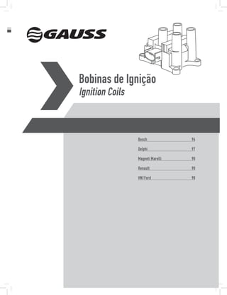 Bobinas de Ignição
Ignition Coils


                 Bosch             96

                 Delphi            97

                 Magneti Marelli   98

                 Renault           98

                 VW/Ford           98
 